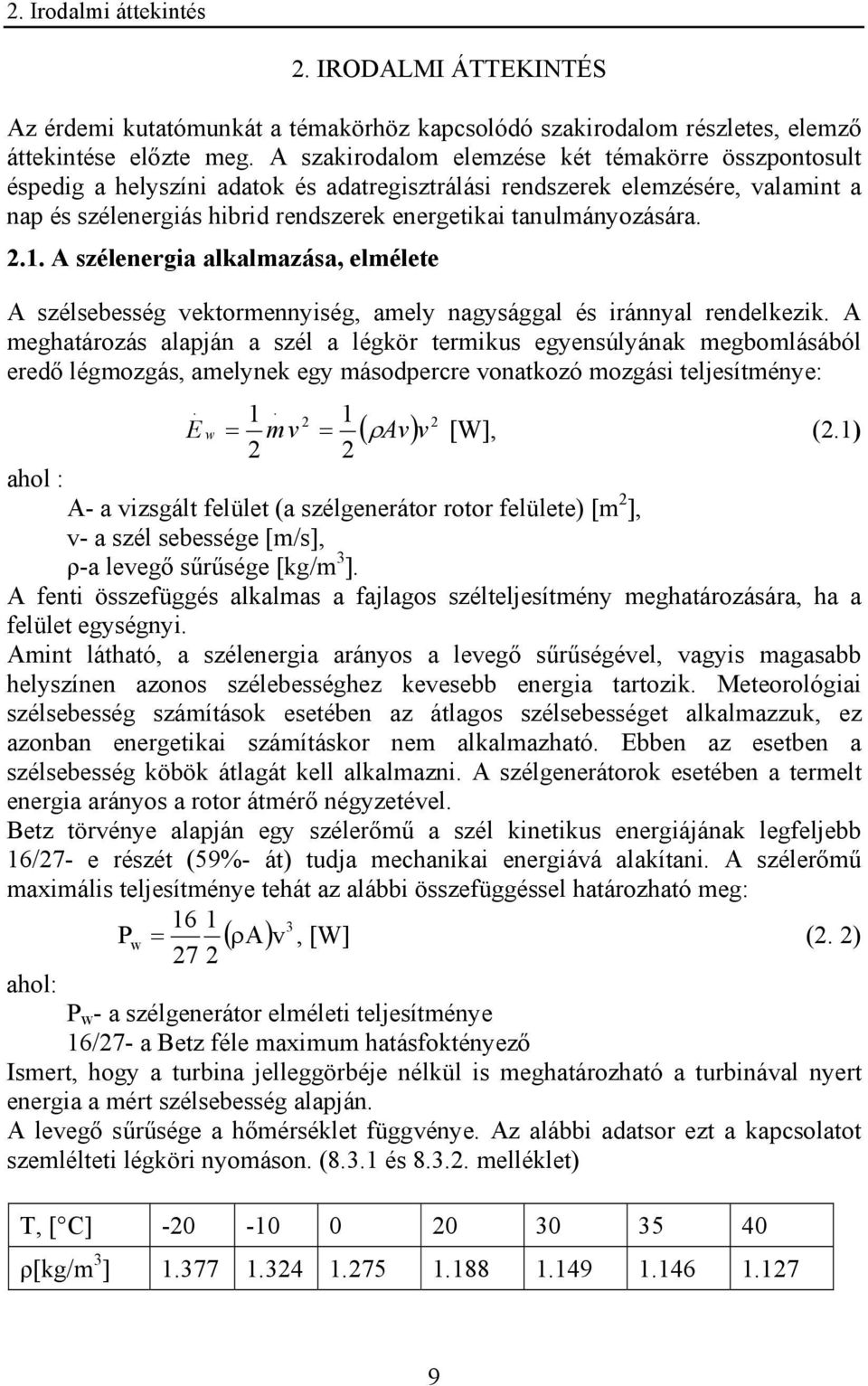 tanulmányozására. 2.1. A szélenergia alkalmazása, elmélete A szélsebesség vektormennyiség, amely nagysággal és iránnyal rendelkezik.