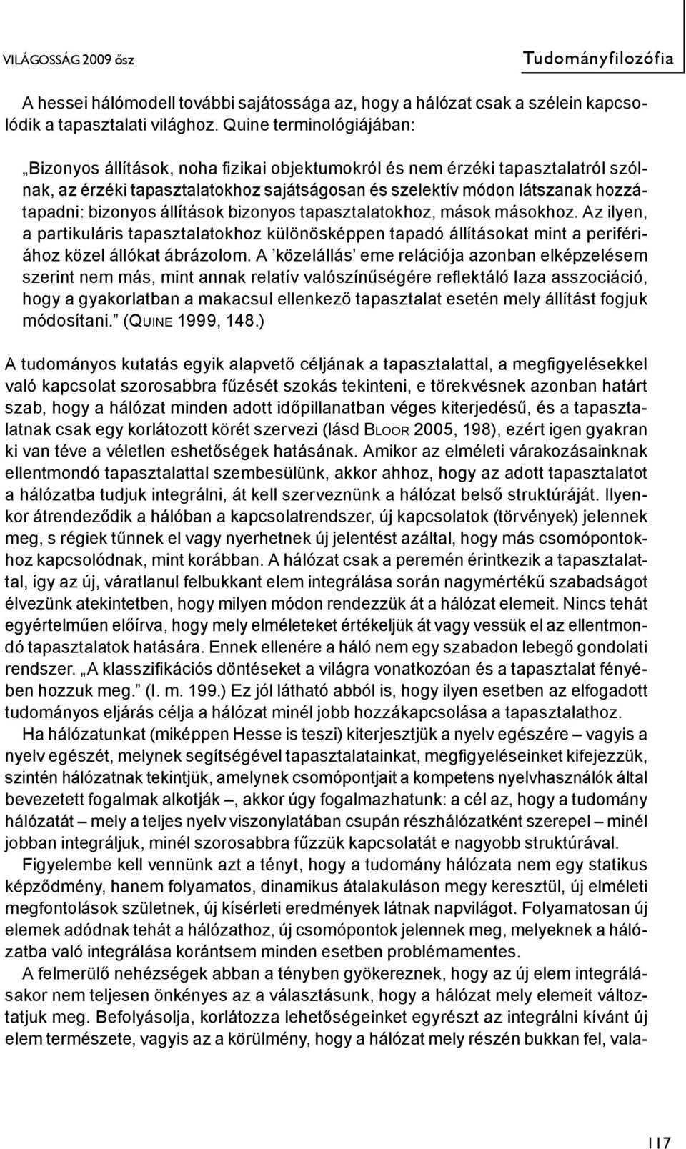 bizonyos állítások bizonyos tapasztalatokhoz, mások másokhoz. Az ilyen, a partikuláris tapasztalatokhoz különösképpen tapadó állításokat mint a perifériához közel állókat ábrázolom.