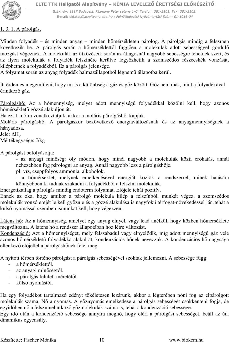 A molekulák az ütközéseik során az átlagosnál nagyobb sebességre tehetnek szert, és az ilyen molekulák a folyadék felszínére kerülve legyőzhetik a szomszédos részecskék vonzását, kiléphetnek a