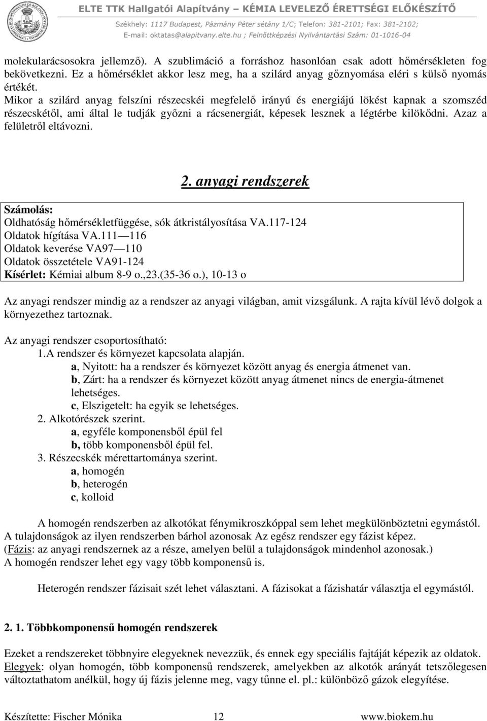 Mikor a szilárd anyag felszíni részecskéi megfelelő irányú és energiájú lökést kapnak a szomszéd részecskétől, ami által le tudják győzni a rácsenergiát, képesek lesznek a légtérbe kilökődni.