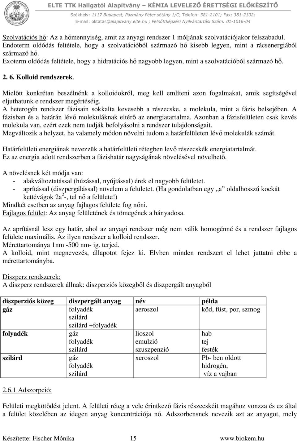 Exoterm oldódás feltétele, hogy a hidratációs hő nagyobb legyen, mint a szolvatációból származó hő. 2. 6. Kolloid rendszerek.