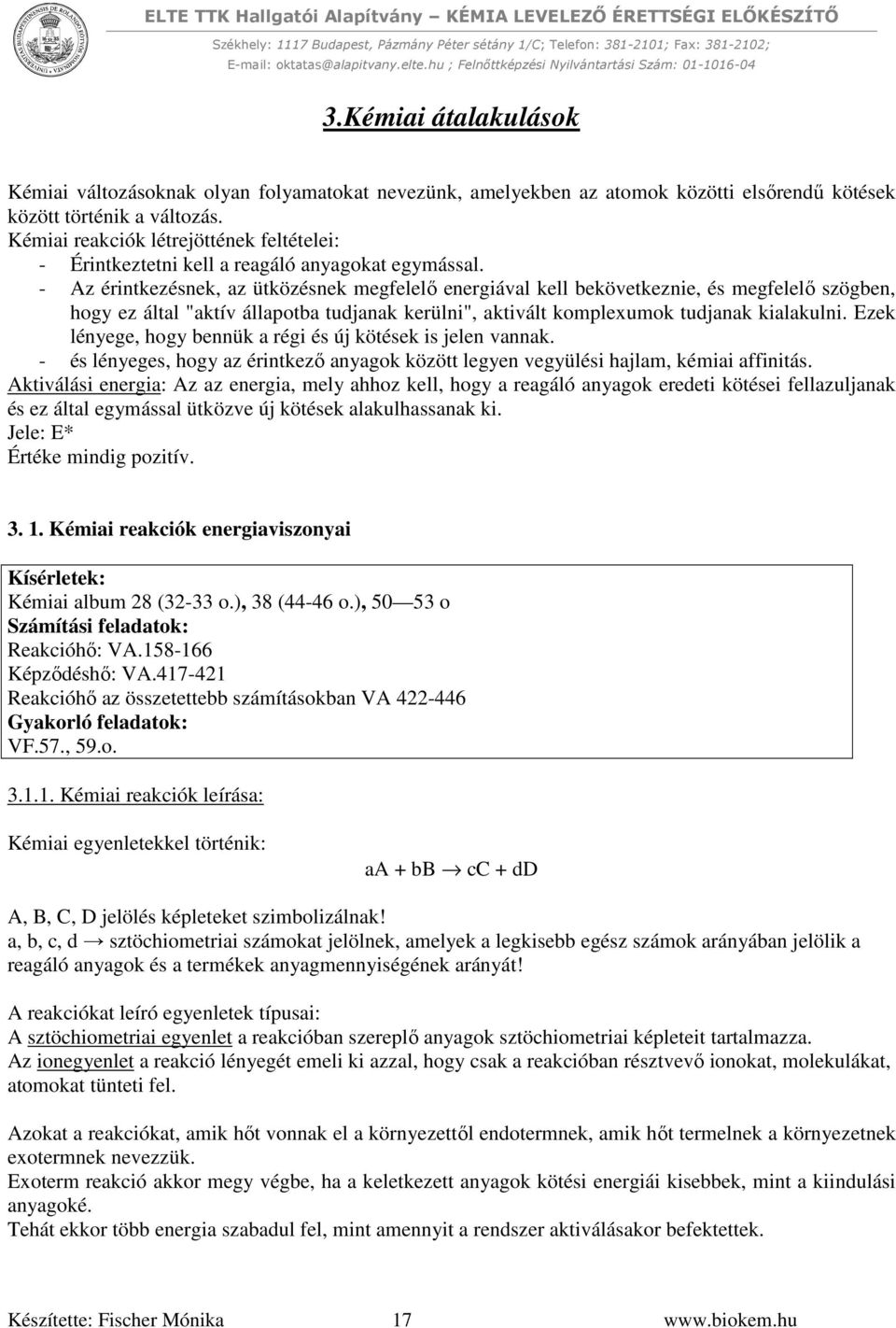 - Az érintkezésnek, az ütközésnek megfelelő energiával kell bekövetkeznie, és megfelelő szögben, hogy ez által "aktív állapotba tudjanak kerülni", aktivált komplexumok tudjanak kialakulni.