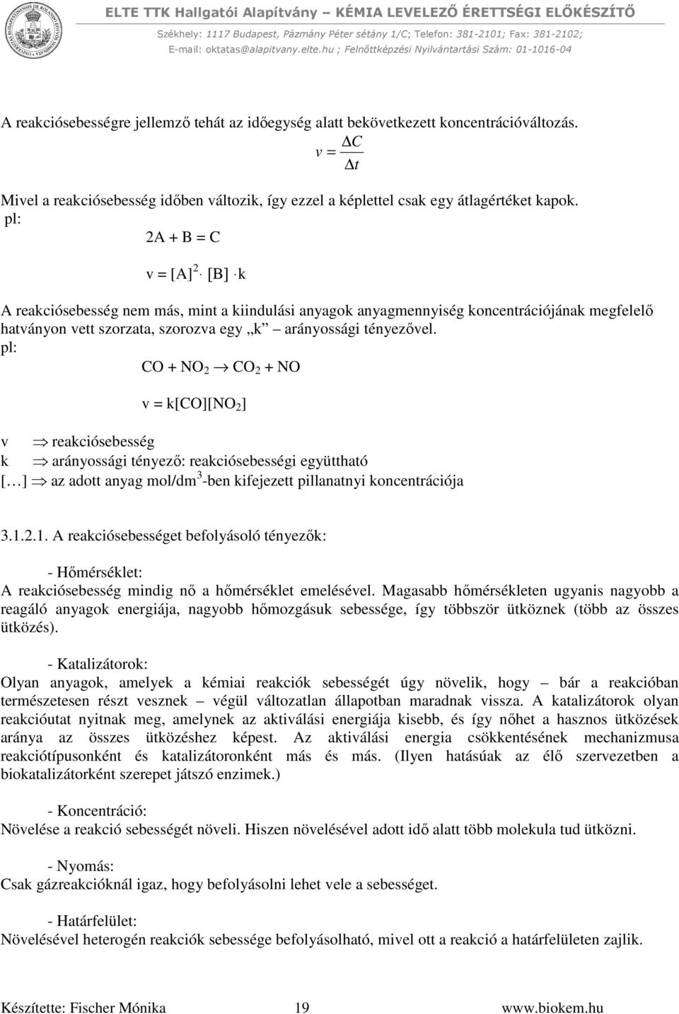 pl: CO + NO 2 CO 2 + NO v = k[co][no 2 ] v reakciósebesség k arányossági tényező: reakciósebességi együttható [ ] az adott anyag mol/dm 3 -ben kifejezett pillanatnyi koncentrációja 3.1.