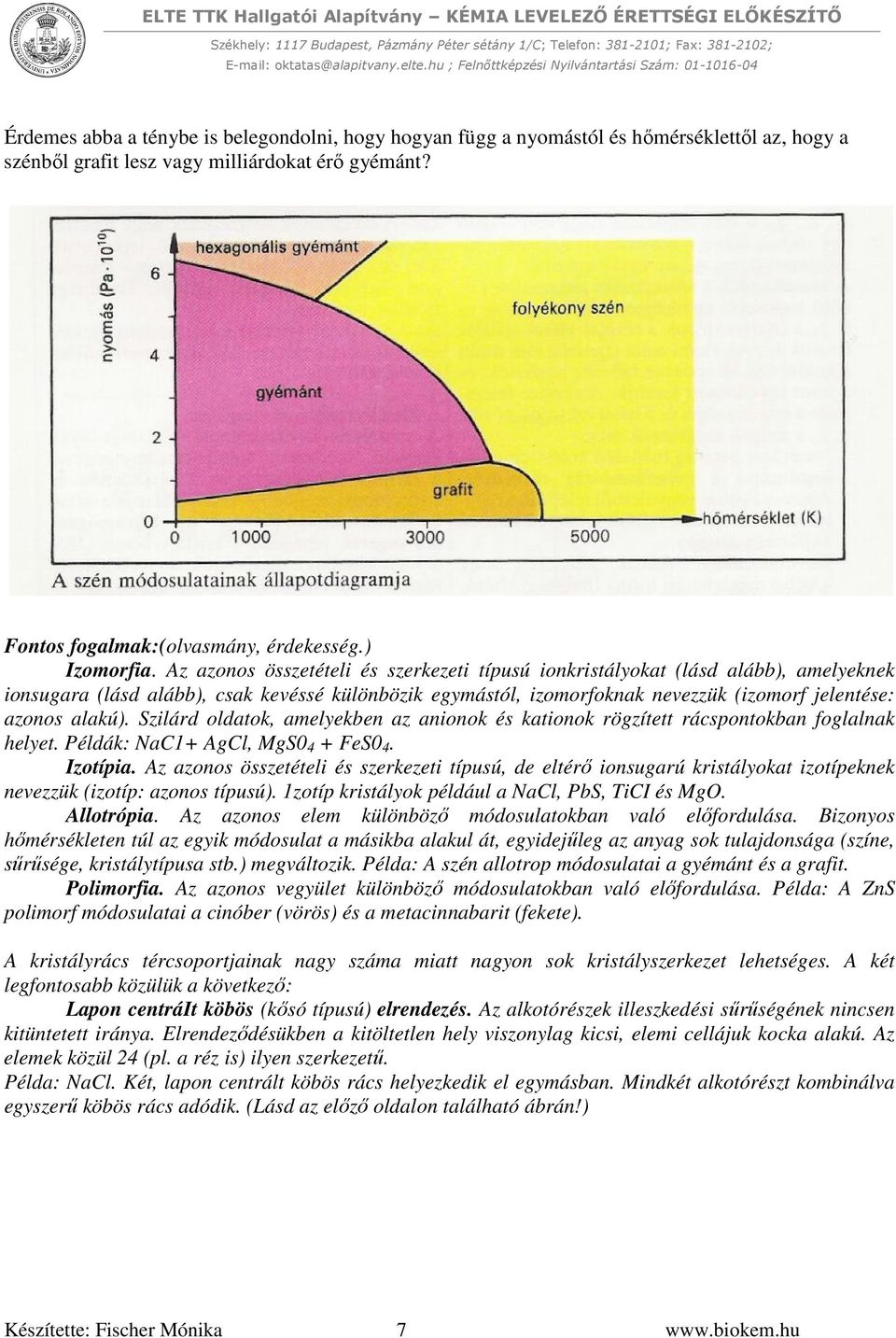 Szilárd oldatok, amelyekben az anionok és kationok rögzített rácspontokban foglalnak helyet. Példák: NaC1+ AgCl, MgS0 4 + FeS0 4. Izotípia.