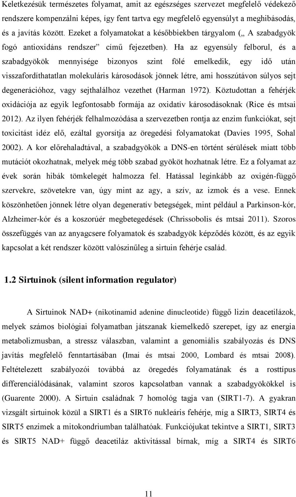 Ha az egyensúly felborul, és a szabadgyökök mennyisége bizonyos szint fölé emelkedik, egy idő után visszafordíthatatlan molekuláris károsodások jönnek létre, ami hosszútávon súlyos sejt