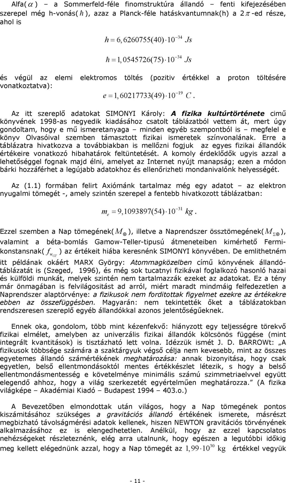 Az itt szereplő adatokat SIONYI Károly: A fizika kultúrtörténete cimű könyvének 1998-as negyedik kiadásához csatolt táblázatból vettem át, mert úgy gondoltam, hogy e mű ismeretanyaga minden egyéb