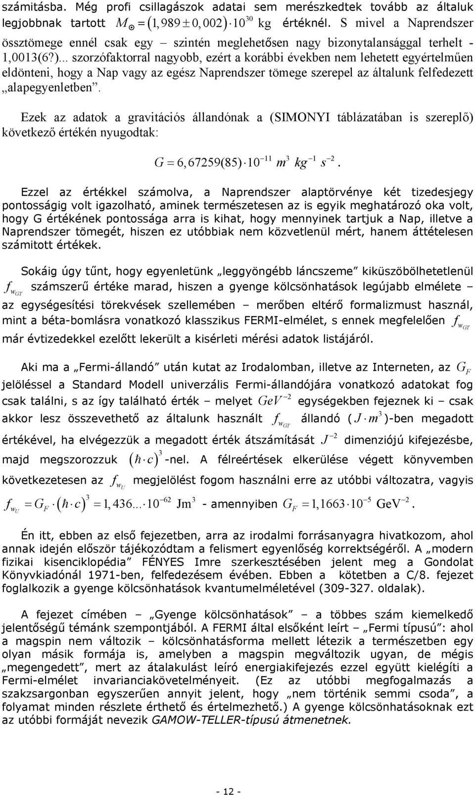 .. szorzófaktorral nagyobb, ezért a korábbi években nem lehetett egyértelműen eldönteni, hogy a Nap vagy az egész Naprendszer tömege szerepel az általunk felfedezett alapegyenletben.