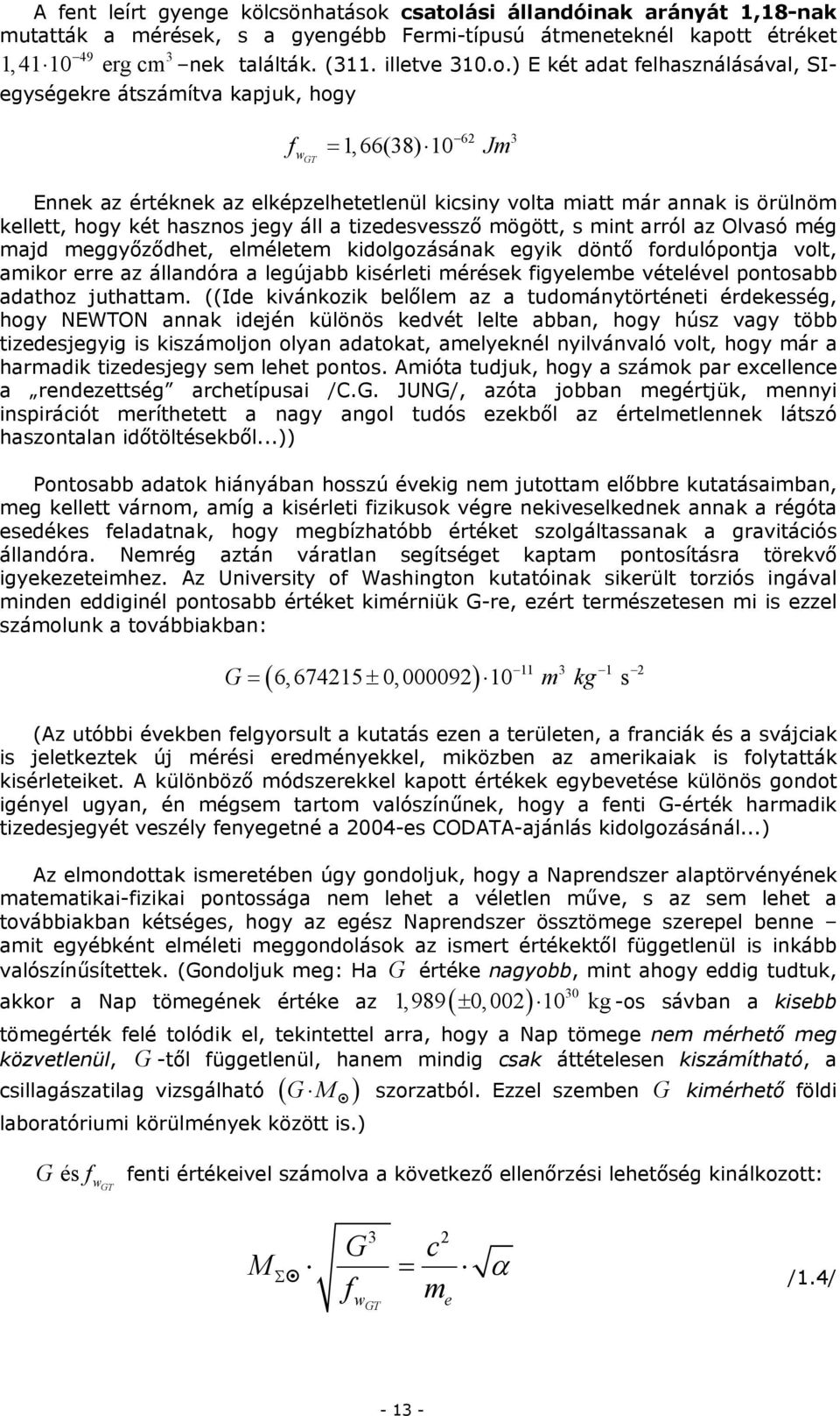 ) E két adat felhasználásával, SIegységekre átszámítva kapjuk, hogy fw GT = 1,66(38) 10 Jm 6 3 Ennek az értéknek az elképzelhetetlenül kicsiny volta miatt már annak is örülnöm kellett, hogy két