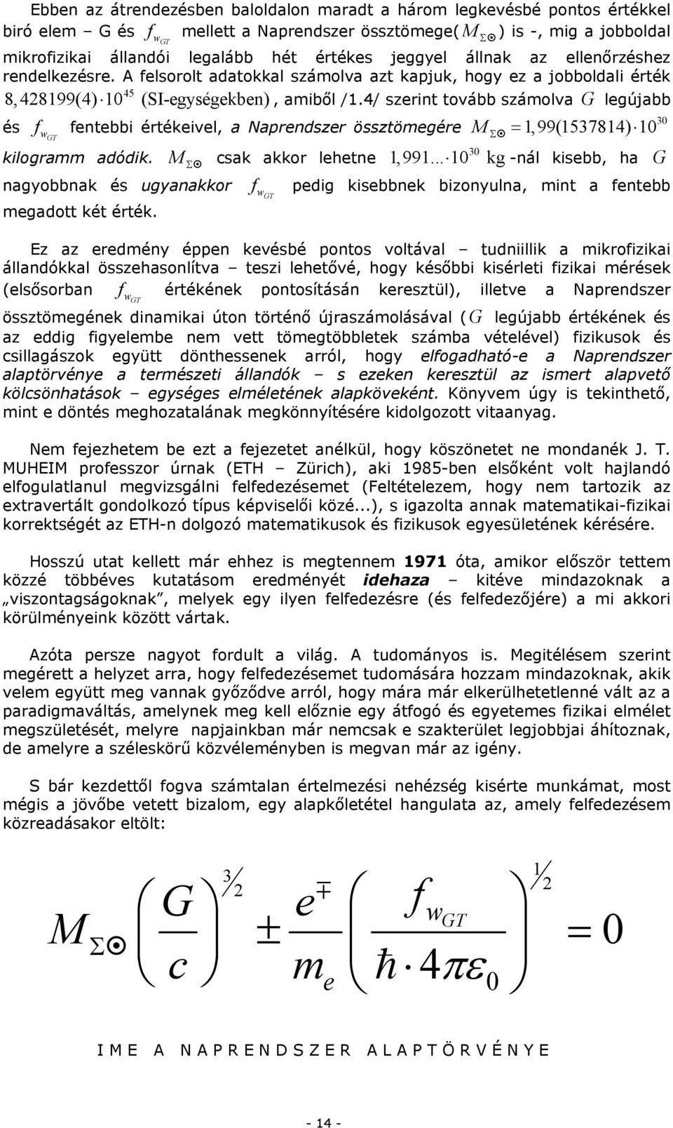 A felsorolt adatokkal számolva azt kapjuk, hogy ez a jobboldali érték 45 8, 48199(4) 10 (SI-egységekben) és f w GT fentebbi értékeivel, a Naprendszer össztömegére kilogramm adódik.