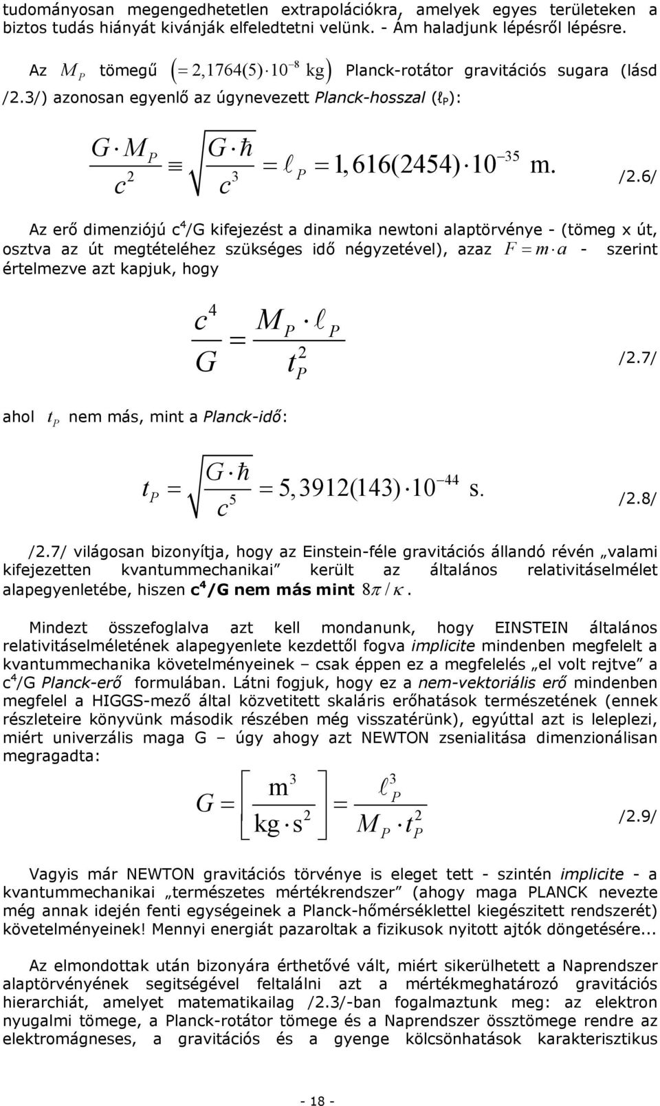 6/ Az erő dimenziójú c 4 /G kifejezést a dinamika newtoni alaptörvénye - (tömeg x út, osztva az út megtételéhez szükséges idő négyzetével), azaz F = m a - szerint értelmezve azt kapjuk, hogy 4 c G =