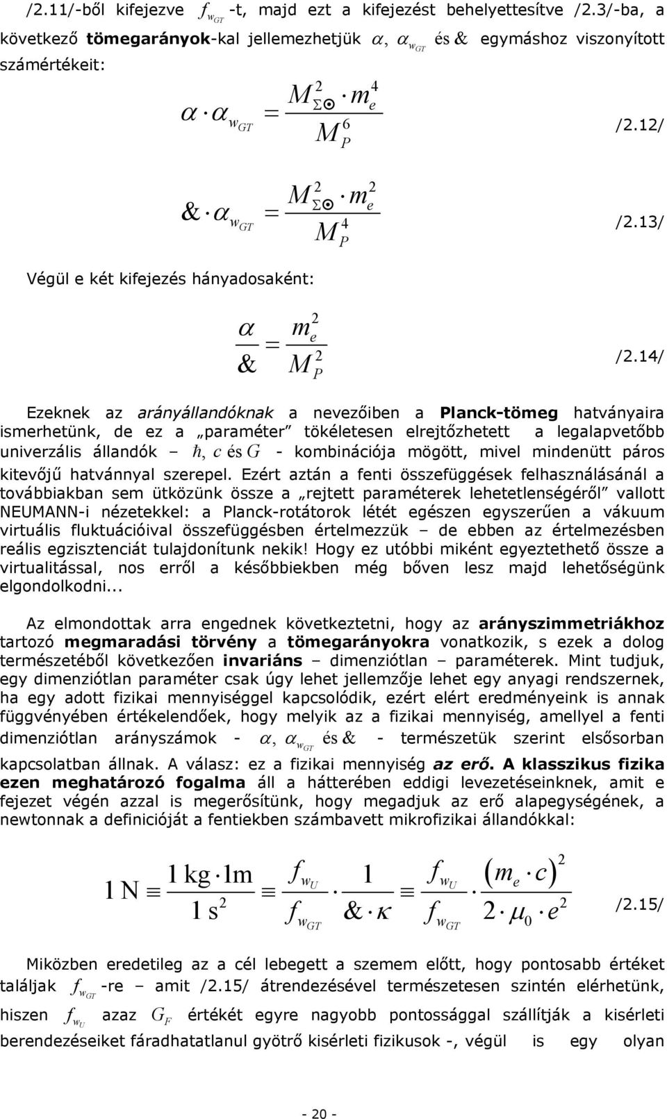 14/ & e P Ezeknek az arányállandóknak a nevezőiben a Planck-tömeg hatványaira ismerhetünk, de ez a paraméter tökéletesen elrejtőzhetett a legalapvetőbb univerzális állandók, c és G - kombinációja