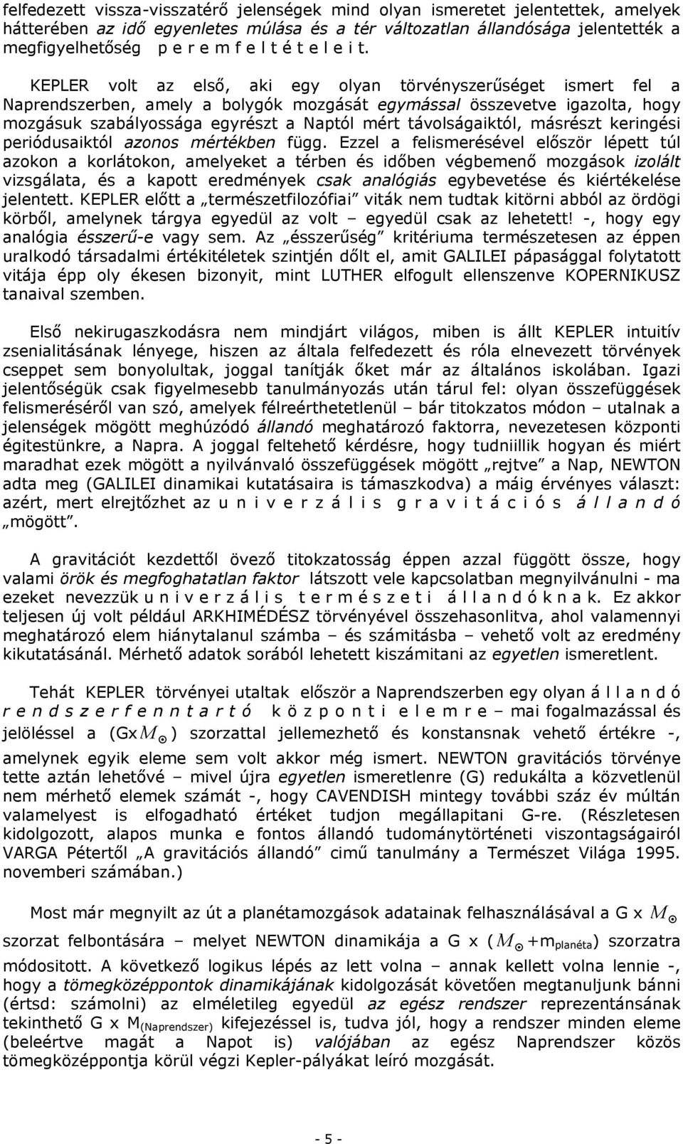 KEPLER volt az első, aki egy olyan törvényszerűséget ismert fel a Naprendszerben, amely a bolygók mozgását egymással összevetve igazolta, hogy mozgásuk szabályossága egyrészt a Naptól mért