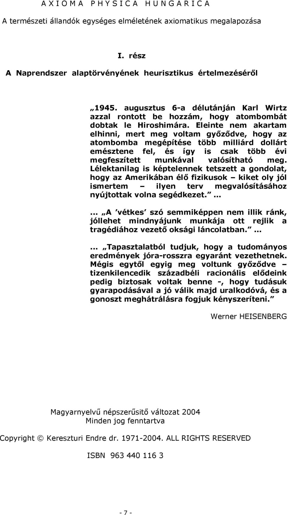 Eleinte nem akartam elhinni, mert meg voltam győződve, hogy az atombomba megépítése több milliárd dollárt emésztene fel, és így is csak több évi megfeszített munkával valósítható meg.