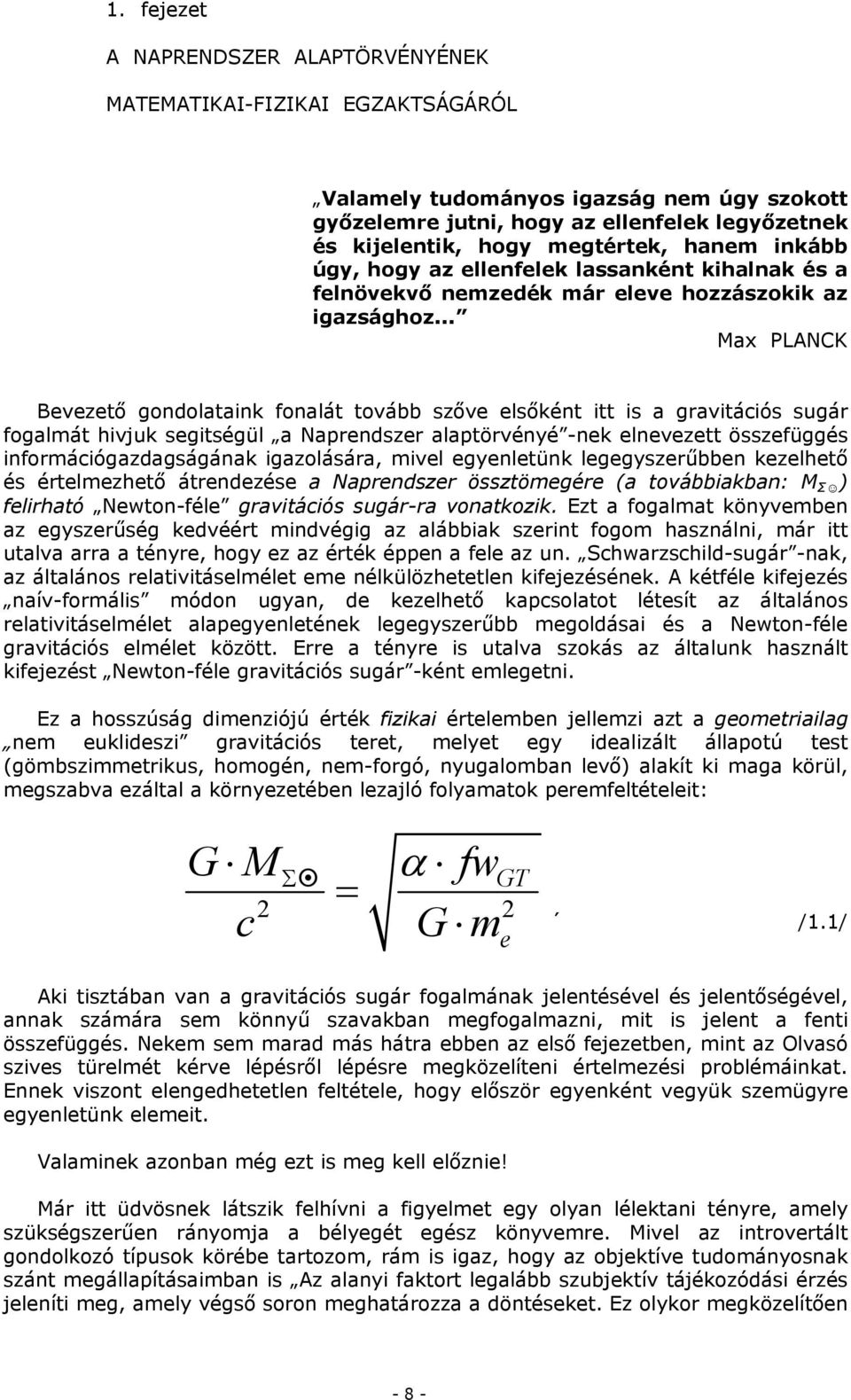 .. ax PLANCK Bevezető gondolataink fonalát tovább szőve elsőként itt is a gravitációs sugár fogalmát hivjuk segitségül a Naprendszer alaptörvényé -nek elnevezett összefüggés információgazdagságának