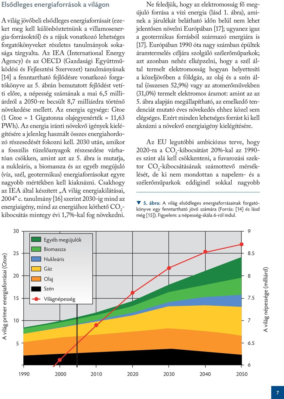 Az IEA (International Energy Agency) és az OECD (Gazdasági Együttműködési és Fejlesztési Szervezet) tanulmányának [14] a fenntartható fejlődésre vonatkozó forgatókönyve az 5.