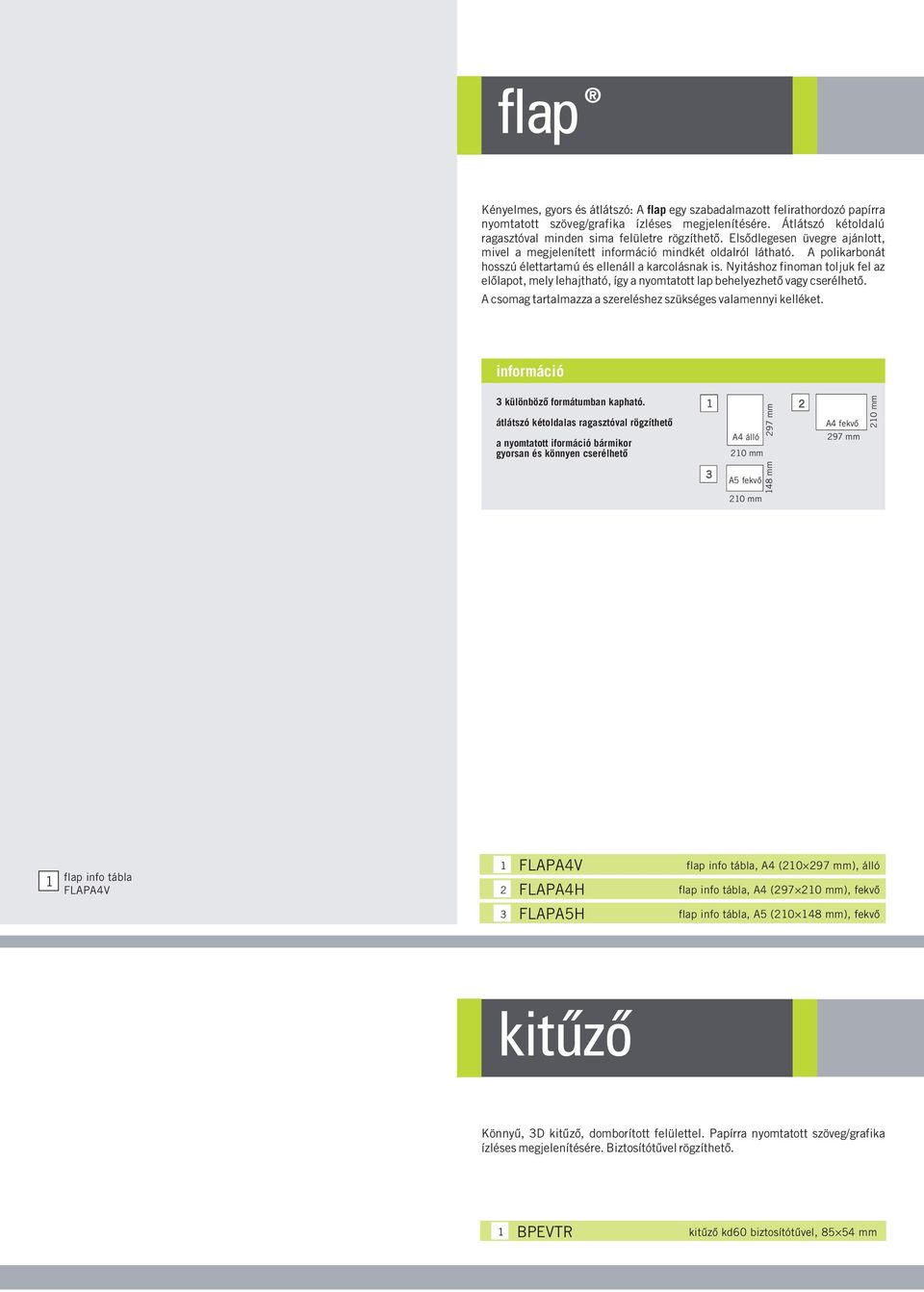 Nyitáshoz finoman toljuk fel az előlapot, mely lehajtható, így a nyomtatott lap behelyezhető vagy cserélhető. különböző formátumban kapható.