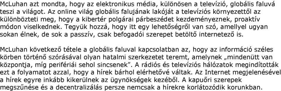 Tegyük hozzá, hogy itt egy lehetőségről van szó, amellyel ugyan sokan élnek, de sok a passzív, csak befogadói szerepet betöltő internetező is.