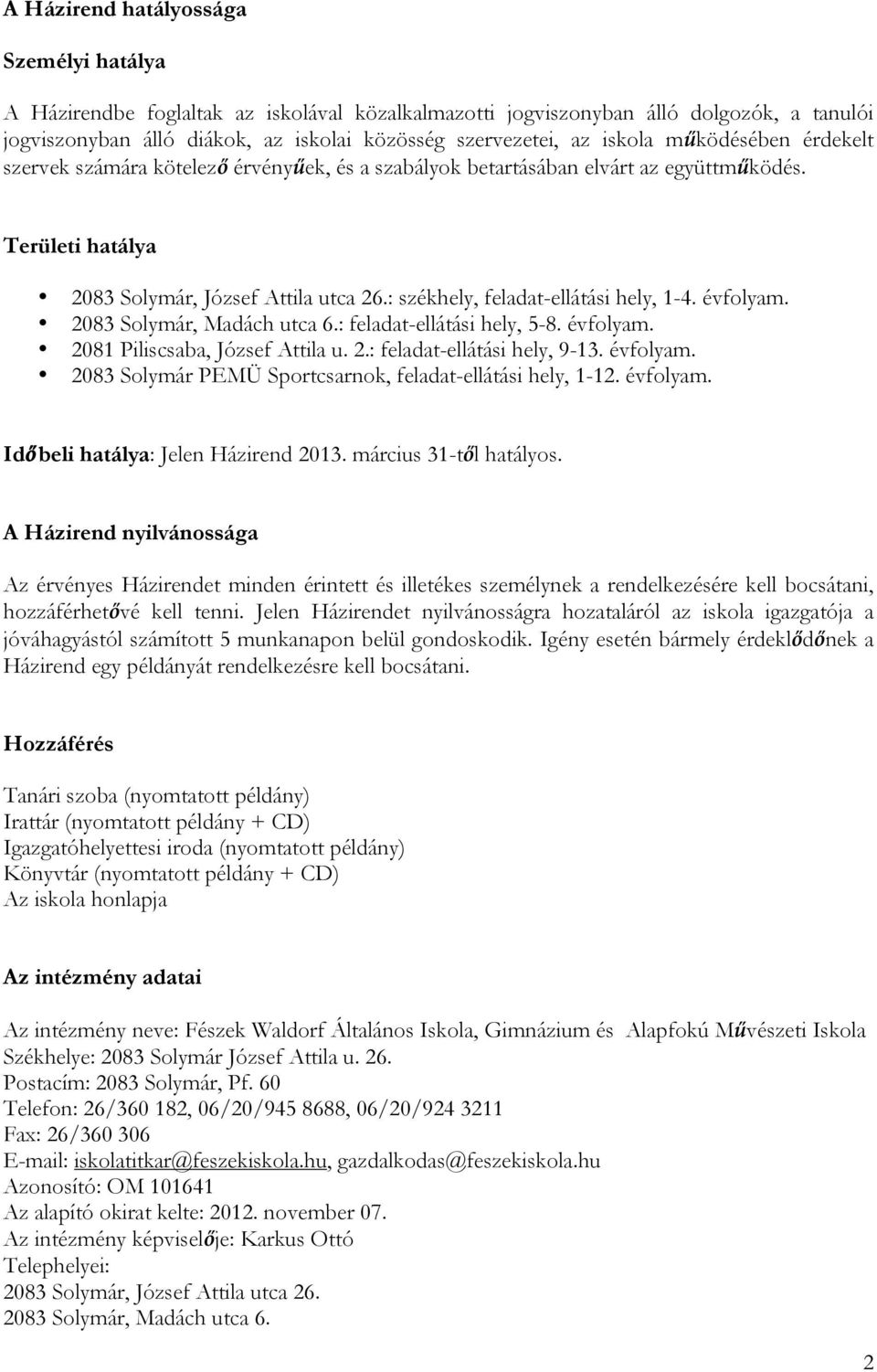 : székhely, feladat-ellátási hely, 1-4. évfolyam. 2083 Solymár, Madách utca 6.: feladat-ellátási hely, 5-8. évfolyam. 2081 Piliscsaba, József Attila u. 2.: feladat-ellátási hely, 9-13. évfolyam. 2083 Solymár PEMÜ Sportcsarnok, feladat-ellátási hely, 1-12.