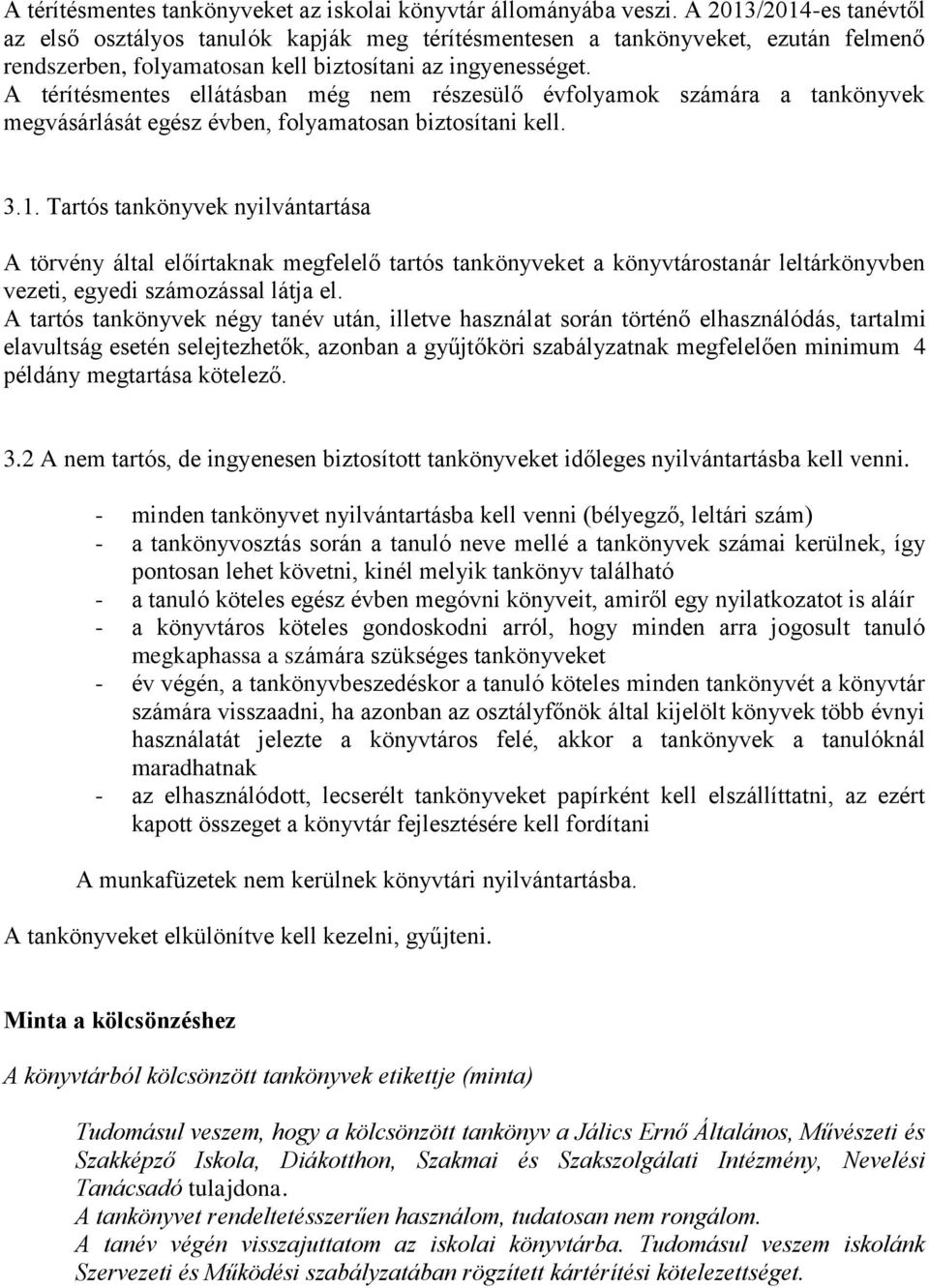 A térítésmentes ellátásban még nem részesülő évfolyamok számára a tankönyvek megvásárlását egész évben, folyamatosan biztosítani kell. 3.1.