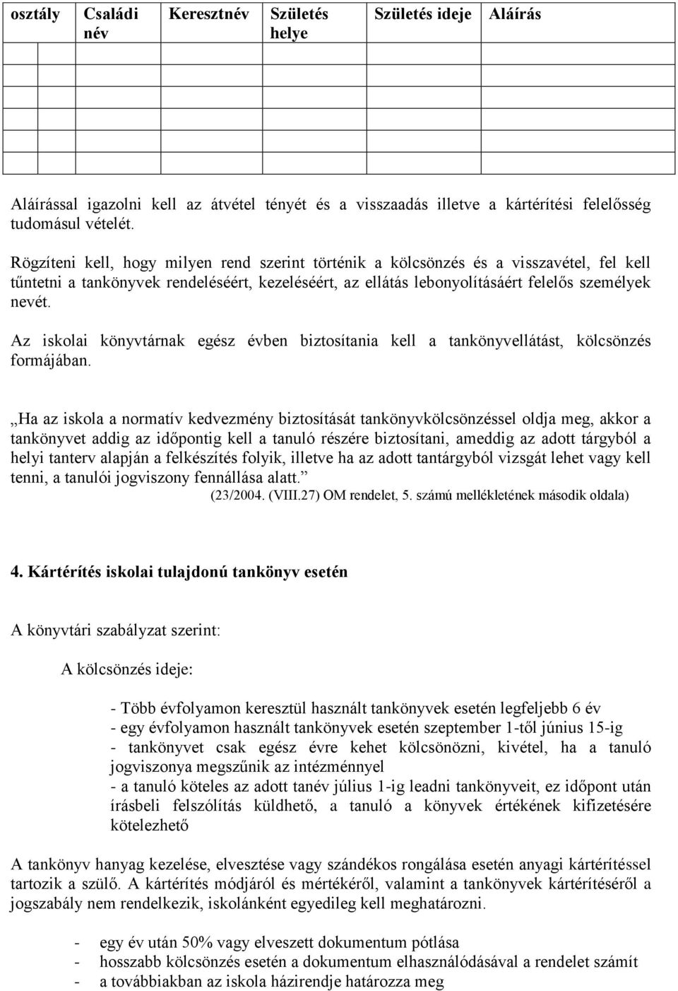 Az iskolai könyvtárnak egész évben biztosítania kell a tankönyvellátást, kölcsönzés formájában.