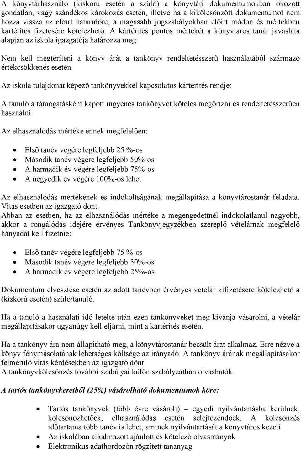 A kártérítés pontos mértékét a könyvtáros tanár javaslata alapján az iskola igazgatója határozza meg.