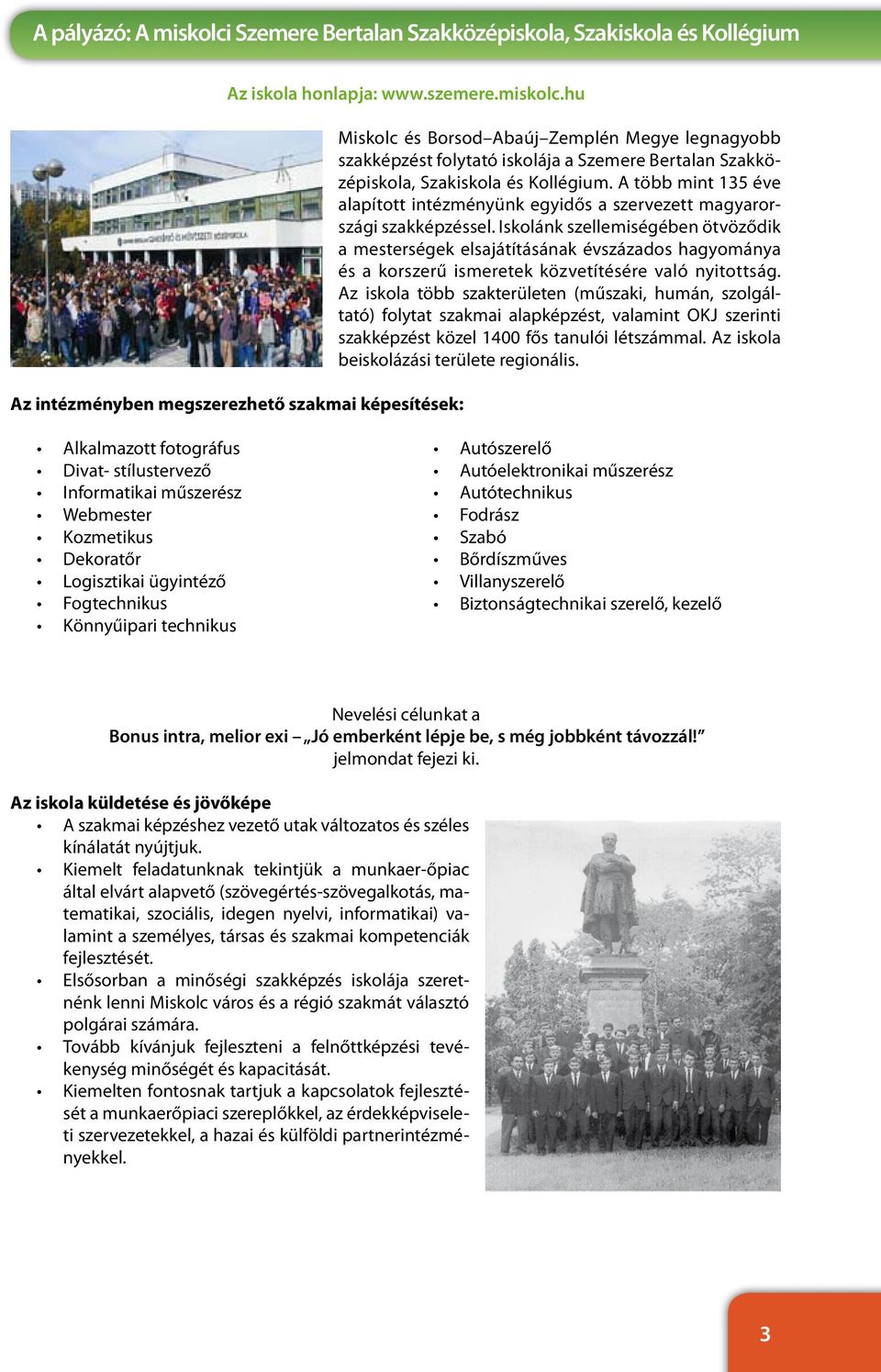 hu Az intézményben megszerezhető szakmai képesítések: Miskolc és Borsod Abaúj Zemplén Megye legnagyobb szakképzést folytató iskolája a Szemere Bertalan Szakközépiskola, Szakiskola és Kollégium.