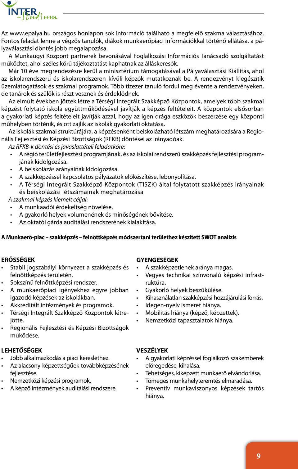 A Munkaügyi Központ partnerek bevonásával Foglalkozási Információs Tanácsadó szolgáltatást működtet, ahol széles körű tájékoztatást kaphatnak az álláskeresők.