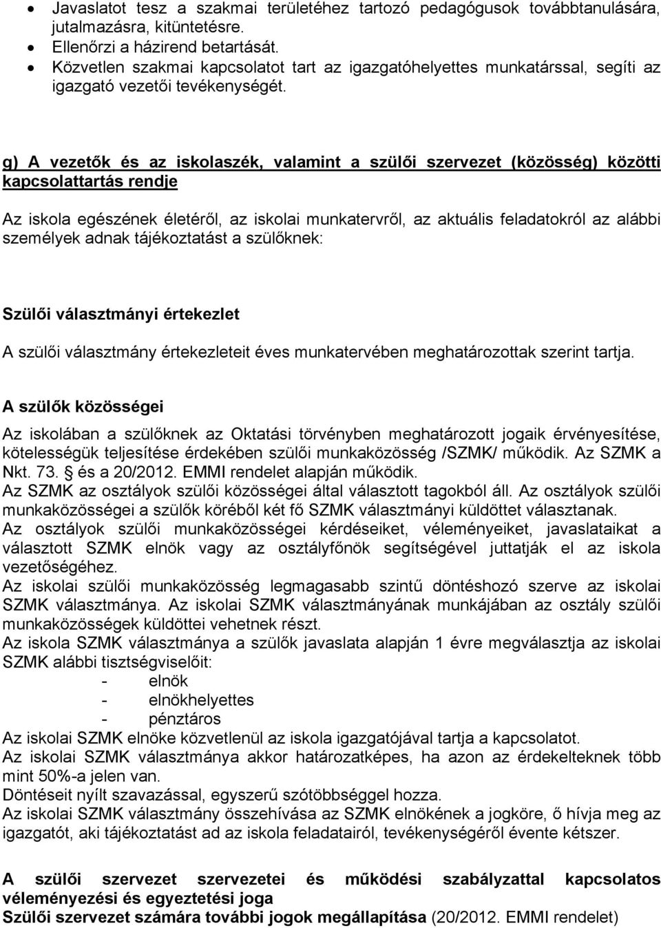 g) A vezetők és az iskolaszék, valamint a szülői szervezet (közösség) közötti kapcsolattartás rendje Az iskola egészének életéről, az iskolai munkatervről, az aktuális feladatokról az alábbi