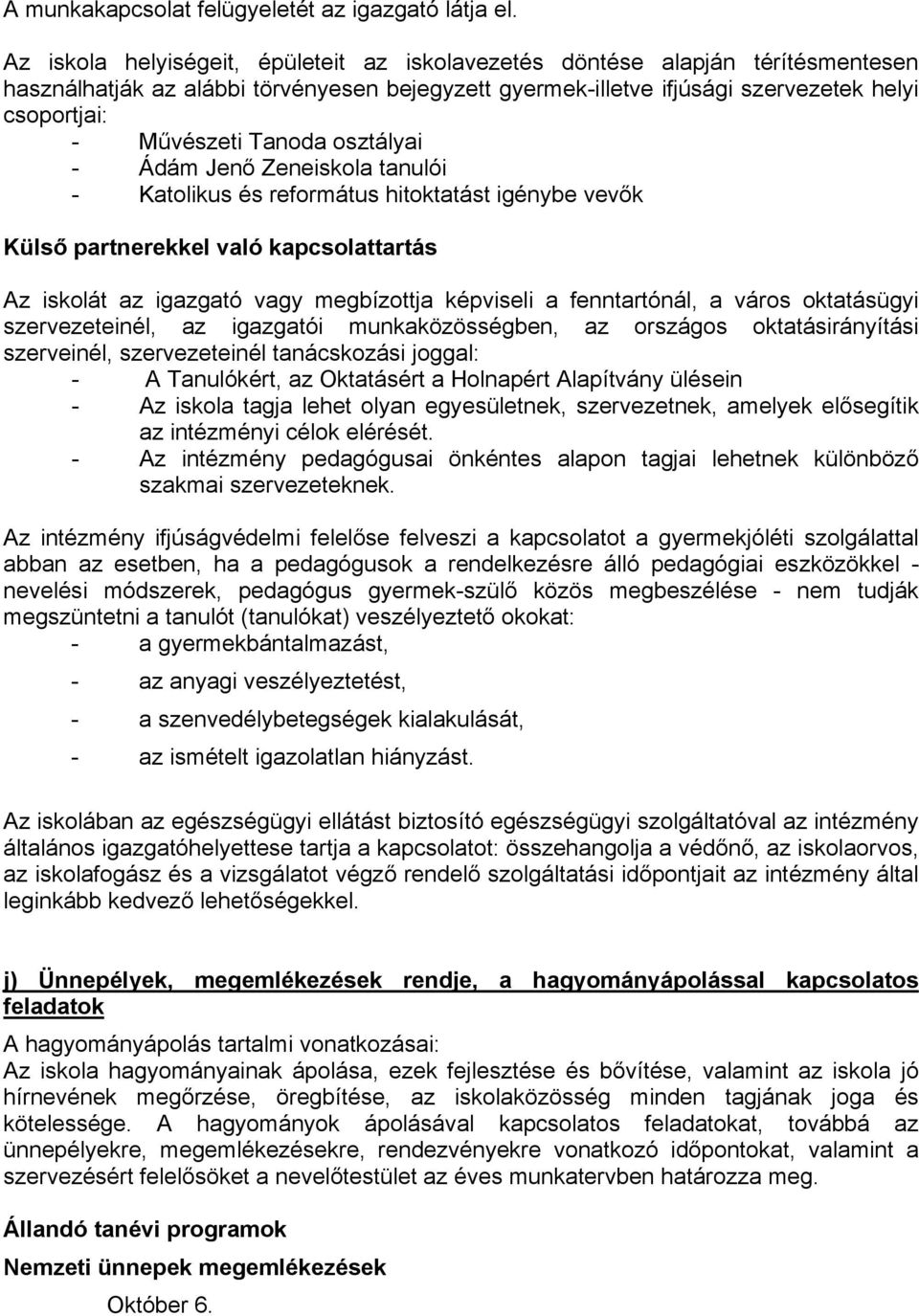 Tanoda osztályai - Ádám Jenő Zeneiskola tanulói - Katolikus és református hitoktatást igénybe vevők Külső partnerekkel való kapcsolattartás Az iskolát az igazgató vagy megbízottja képviseli a