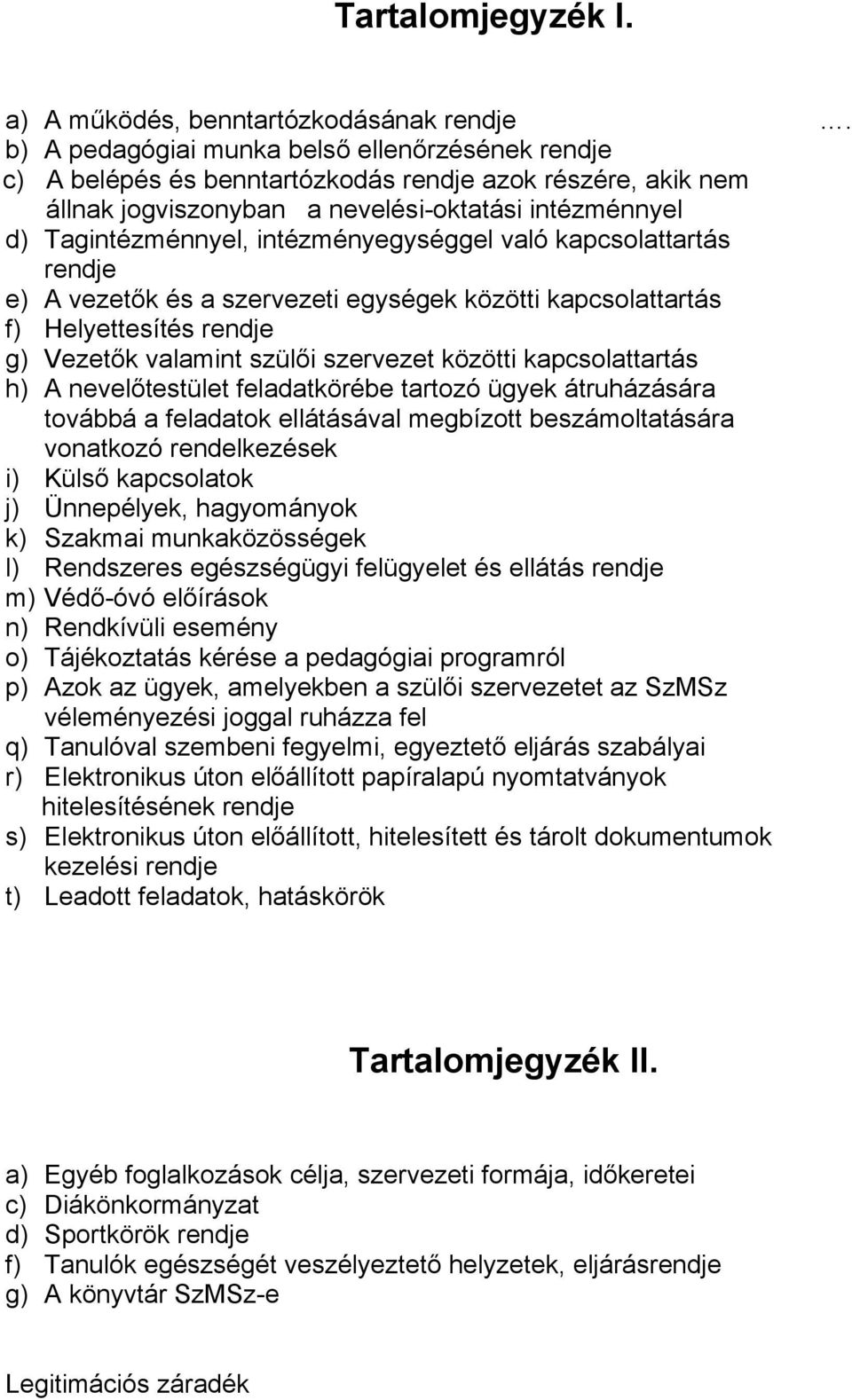 intézményegységgel való kapcsolattartás rendje e) A vezetők és a szervezeti egységek közötti kapcsolattartás f) Helyettesítés rendje g) Vezetők valamint szülői szervezet közötti kapcsolattartás h) A