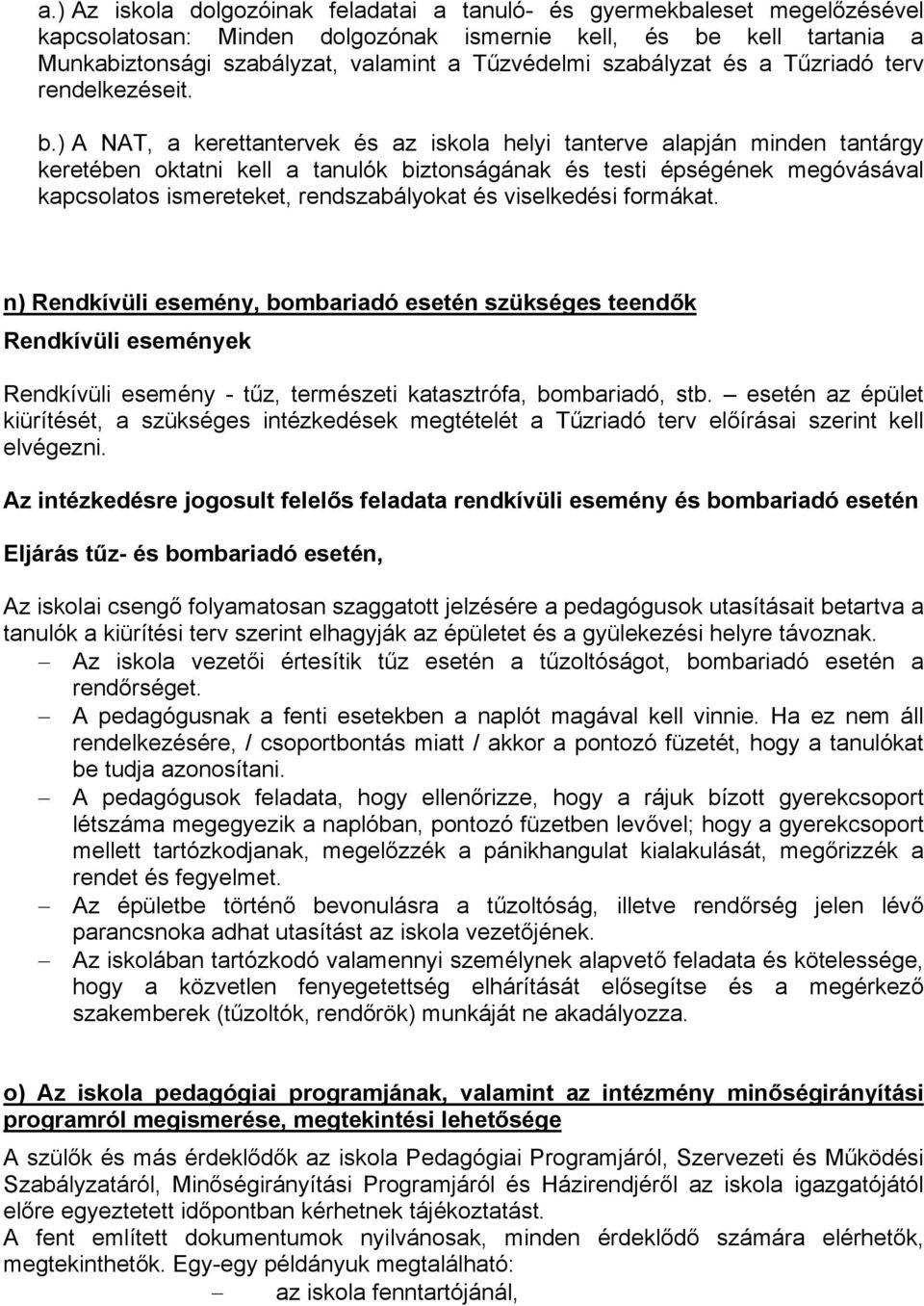 ) A NAT, a kerettantervek és az iskola helyi tanterve alapján minden tantárgy keretében oktatni kell a tanulók biztonságának és testi épségének megóvásával kapcsolatos ismereteket, rendszabályokat és