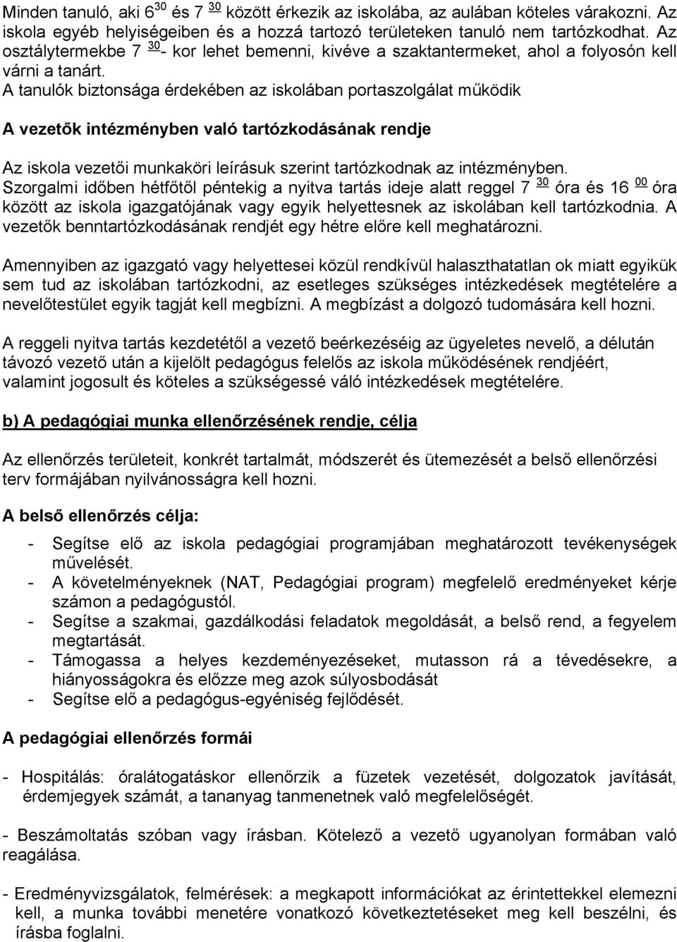 A tanulók biztonsága érdekében az iskolában portaszolgálat működik A vezetők intézményben való tartózkodásának rendje Az iskola vezetői munkaköri leírásuk szerint tartózkodnak az intézményben.