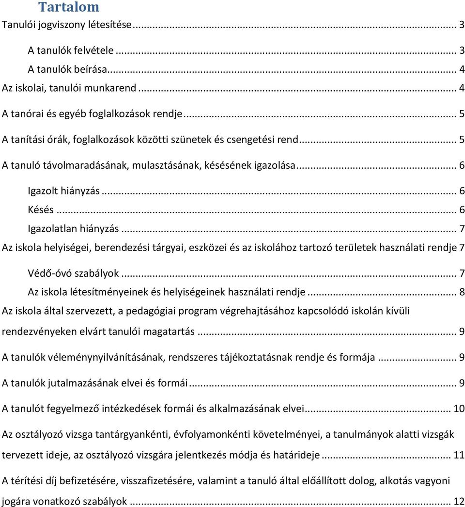 .. 7 Az iskola helyiségei, berendezési tárgyai, eszközei és az iskolához tartozó területek használati rendje 7 Védő-óvó szabályok... 7 Az iskola létesítményeinek és helyiségeinek használati rendje.