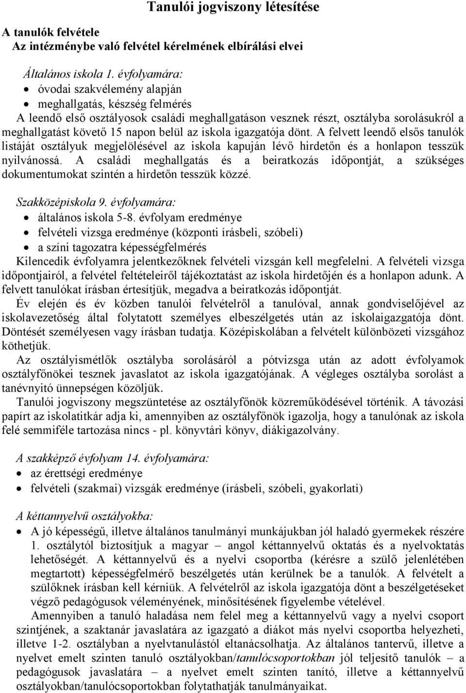 iskola igazgatója dönt. A felvett leendő elsős tanulók listáját osztályuk megjelölésével az iskola kapuján lévő hirdetőn és a honlapon tesszük nyilvánossá.