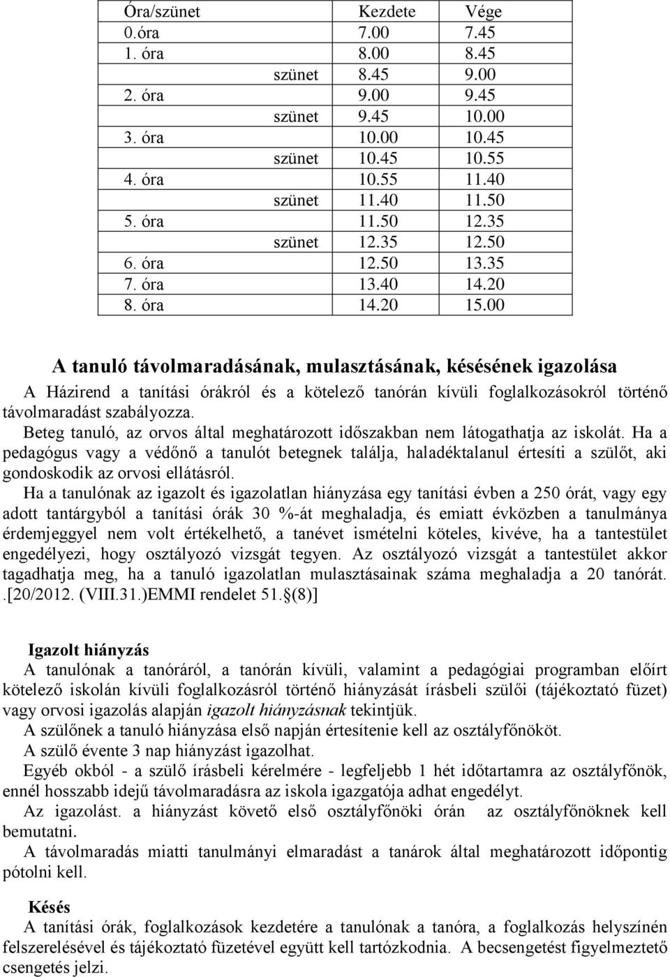 00 A tanuló távolmaradásának, mulasztásának, késésének igazolása A Házirend a tanítási órákról és a kötelező tanórán kívüli foglalkozásokról történő távolmaradást szabályozza.