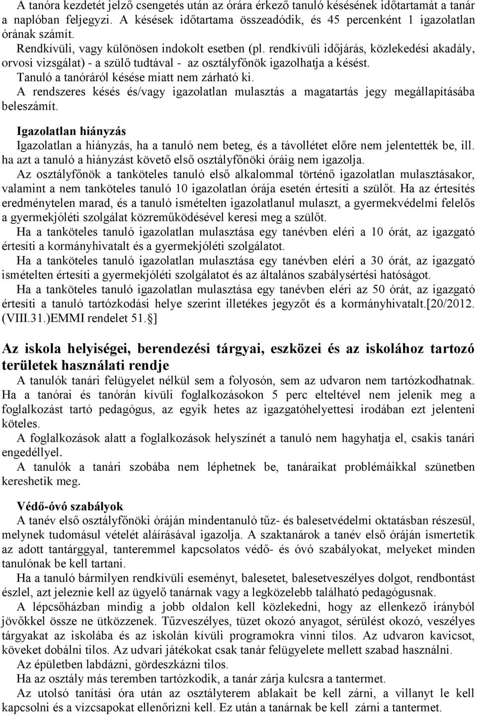 Tanuló a tanóráról késése miatt nem zárható ki. A rendszeres késés és/vagy igazolatlan mulasztás a magatartás jegy megállapításába beleszámít.