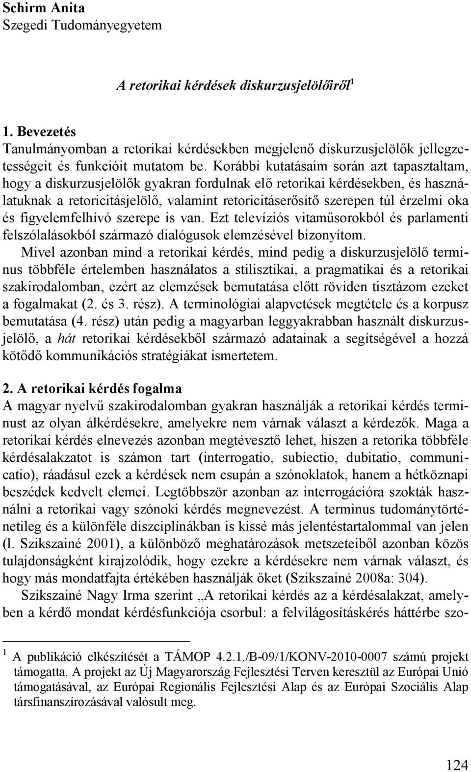 Korábbi kutatásaim során azt tapasztaltam, hogy a diskurzusjelölők gyakran fordulnak elő retorikai kérdésekben, és használatuknak a retoricitásjelölő, valamint retoricitáserősítő szerepen túl érzelmi