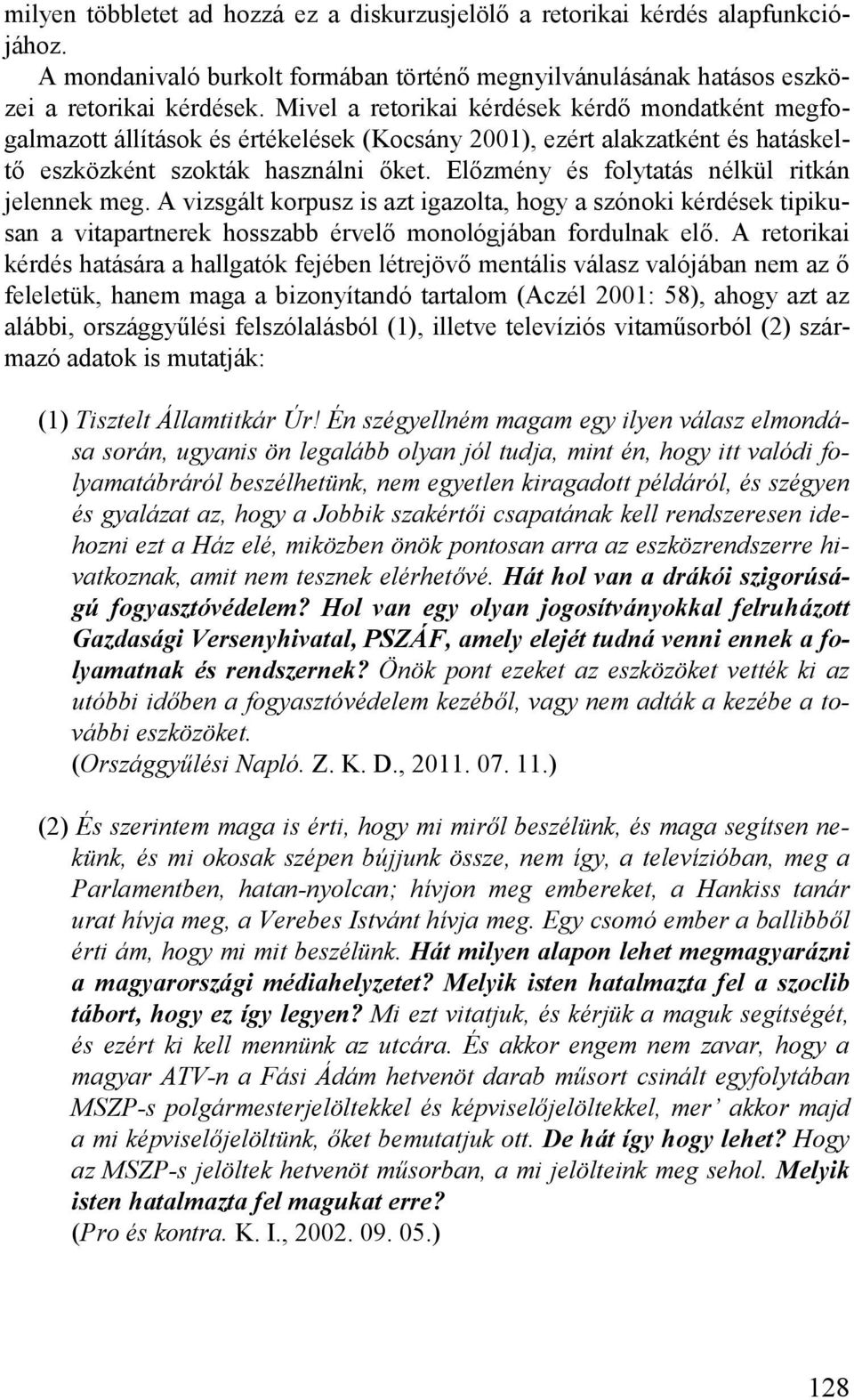 Előzmény és folytatás nélkül ritkán jelennek meg. A vizsgált korpusz is azt igazolta, hogy a szónoki kérdések tipikusan a vitapartnerek hosszabb érvelő monológjában fordulnak elő.