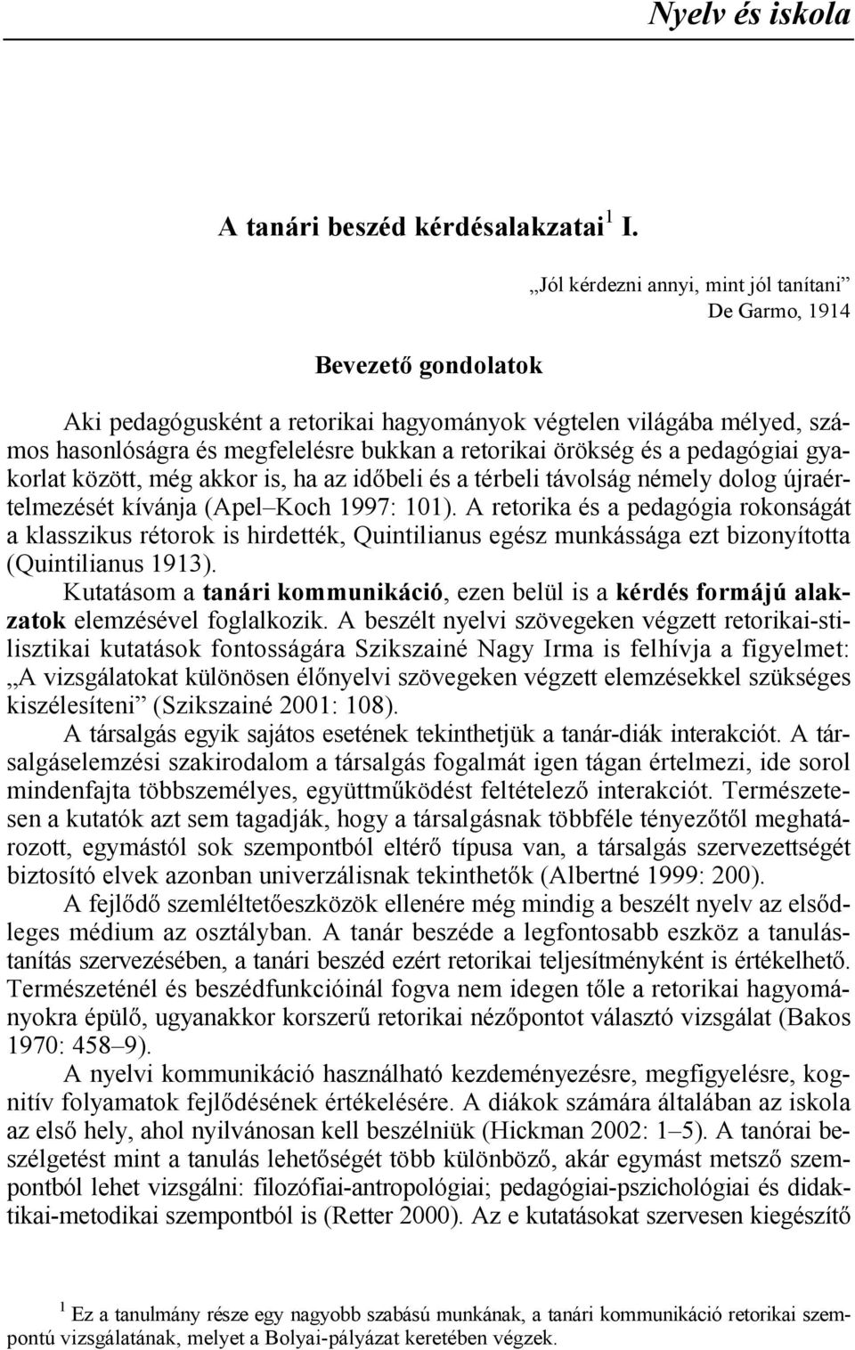 örökség és a pedagógiai gyakorlat között, még akkor is, ha az id(beli és a térbeli távolság némely dolog újraértelmezését kívánja (Apel Koch 1997: 101).