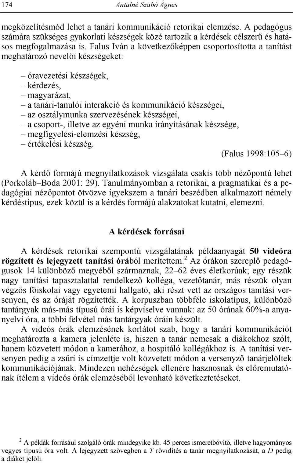 Falus Iván a következ(képpen csoportosította a tanítást meghatározó nevel(i készségeket: óravezetési készségek, kérdezés, magyarázat, a tanári-tanulói interakció és kommunikáció készségei, az