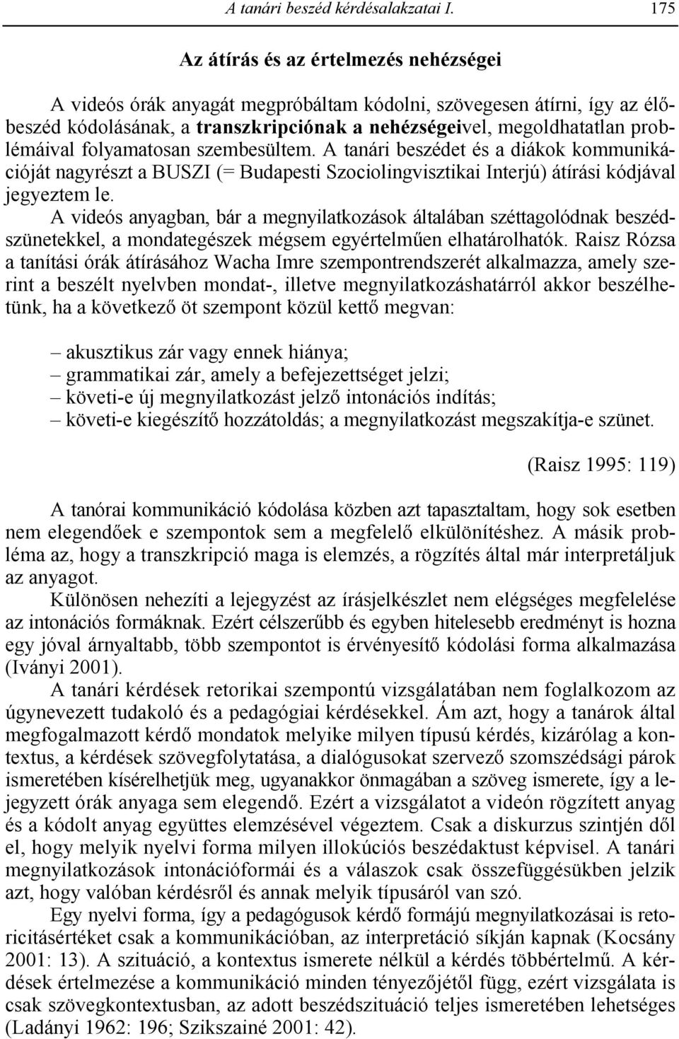 problémáival folyamatosan szembesültem. A tanári beszédet és a diákok kommunikációját nagyrészt a BUSZI (= Budapesti Szociolingvisztikai Interjú) átírási kódjával jegyeztem le.