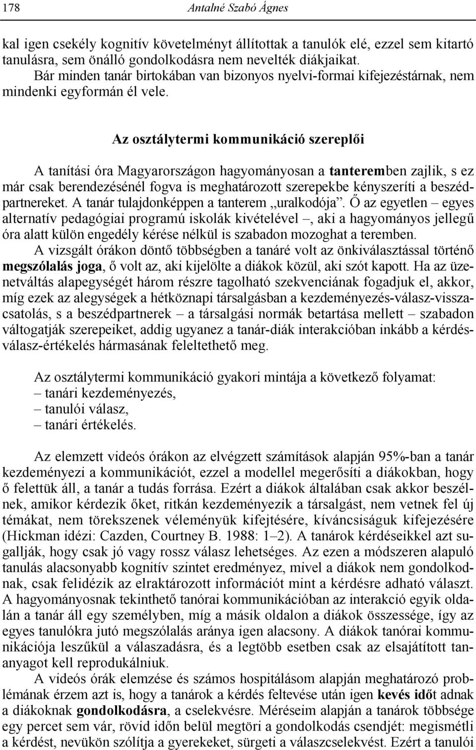 Az osztálytermi kommunikáció szerepli A tanítási óra Magyarországon hagyományosan a tanteremben zajlik, s ez már csak berendezésénél fogva is meghatározott szerepekbe kényszeríti a beszédpartnereket.