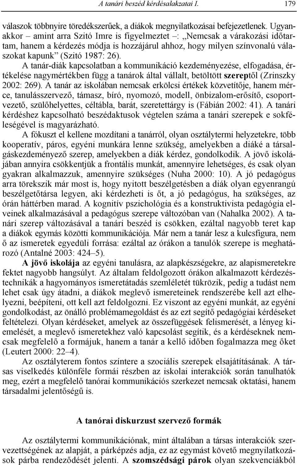 A tanár-diák kapcsolatban a kommunikáció kezdeményezése, elfogadása, értékelése nagymértékben függ a tanárok által vállalt, betöltött szerept(l (Zrinszky 2002: 269).