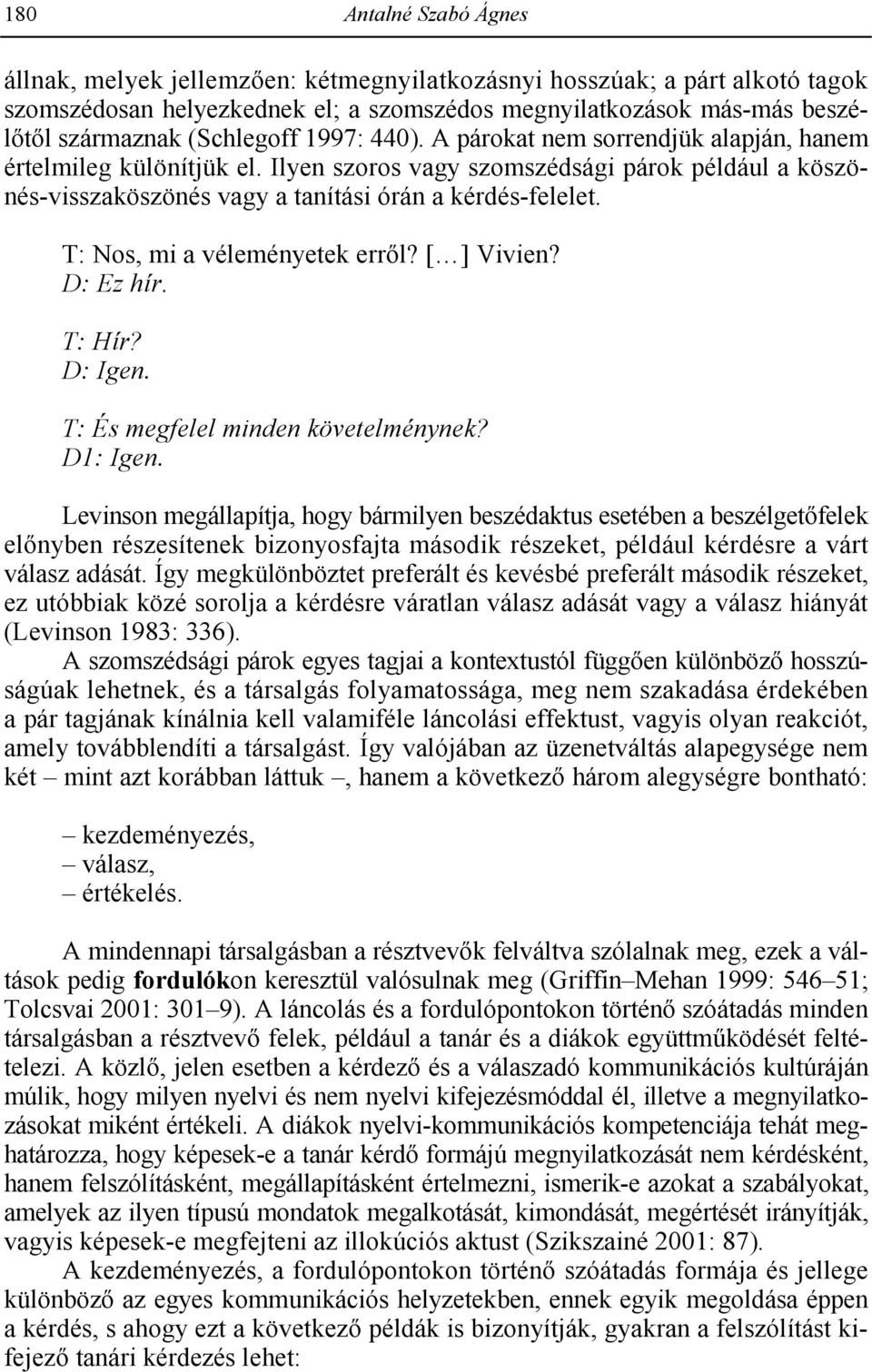 T: Nos, mi a véleményetek err(l? [ ] Vivien? D: Ez hír. T: Hír? D: Igen. T: És megfelel minden követelménynek? D1: Igen.