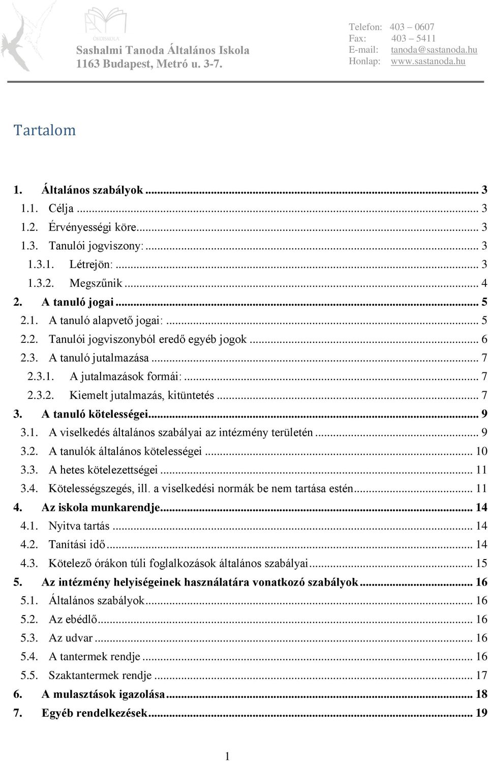 .. 9 3.2. A tanulók általános kötelességei... 10 3.3. A hetes kötelezettségei... 11 3.4. Kötelességszegés, ill. a viselkedési normák be nem tartása estén... 11 4. Az iskola munkarendje... 14 4.1. Nyitva tartás.