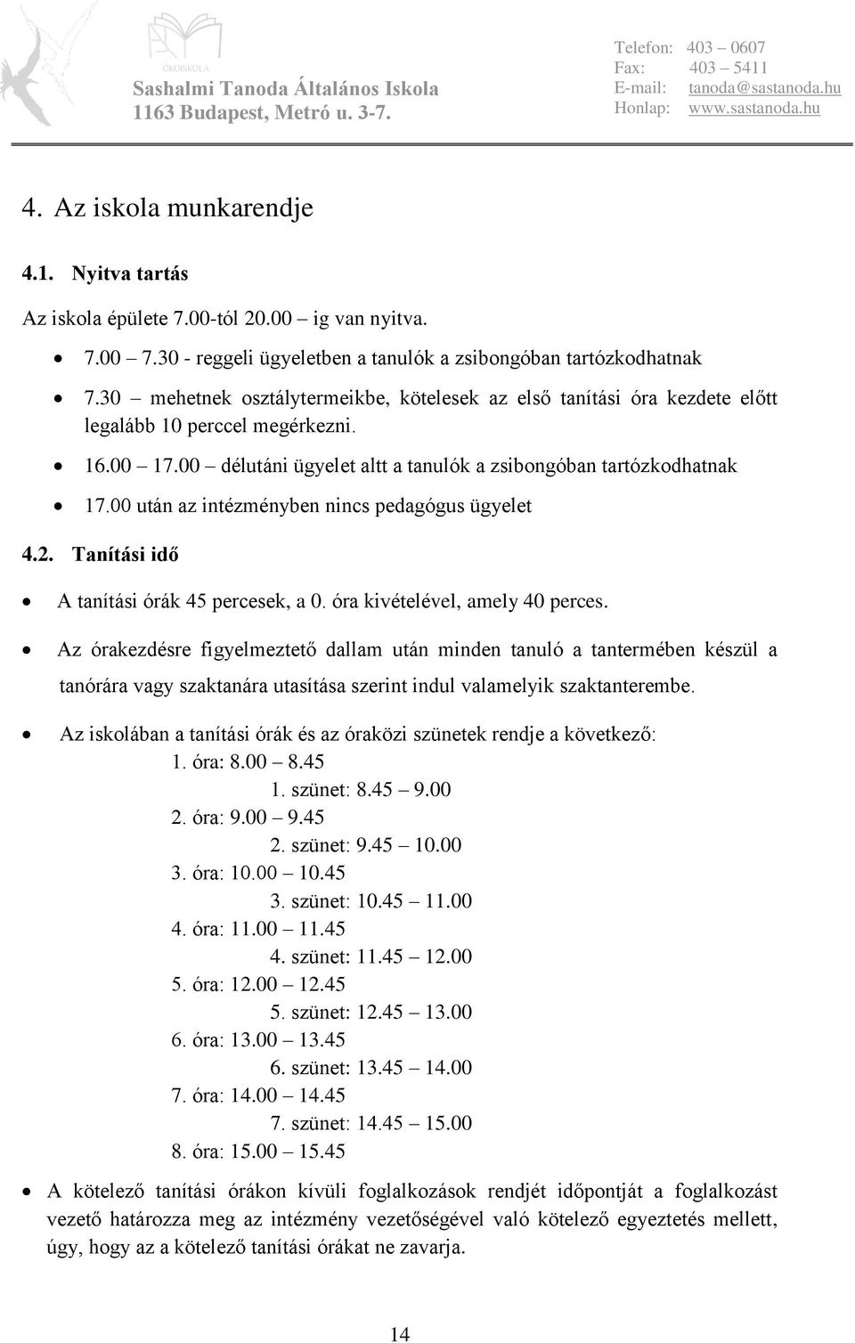 00 után az intézményben nincs pedagógus ügyelet 4.2. Tanítási idő A tanítási órák 45 percesek, a 0. óra kivételével, amely 40 perces.