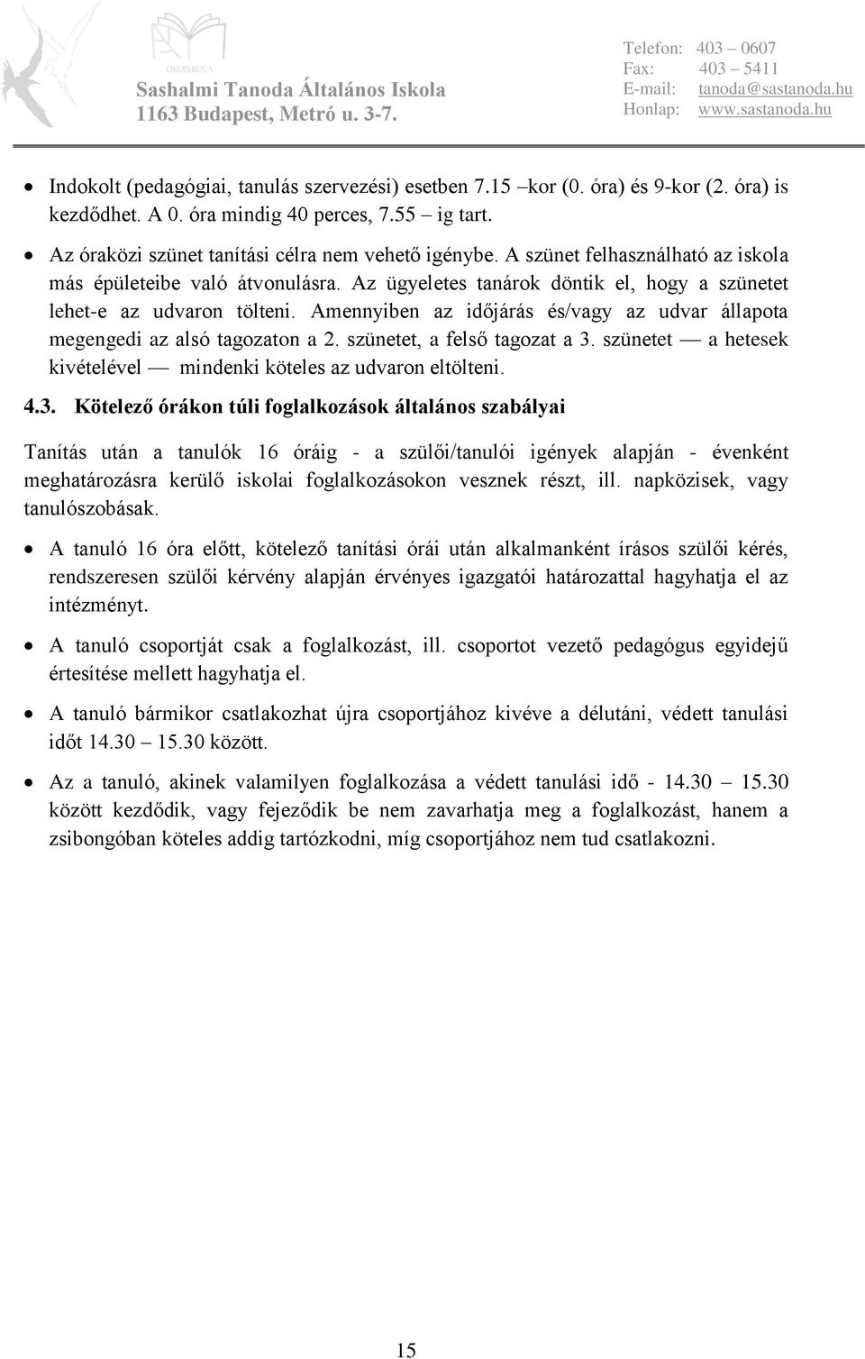 Amennyiben az időjárás és/vagy az udvar állapota megengedi az alsó tagozaton a 2. szünetet, a felső tagozat a 3.