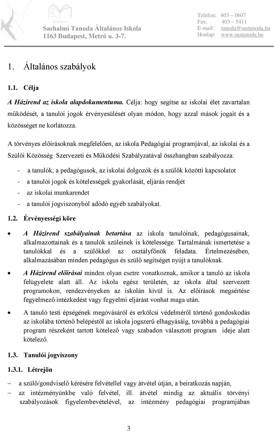 A törvényes előírásoknak megfelelően, az iskola Pedagógiai programjával, az iskolai és a Szülői Közösség Szervezeti és Működési Szabályzatával összhangban szabályozza: - a tanulók, a pedagógusok, az