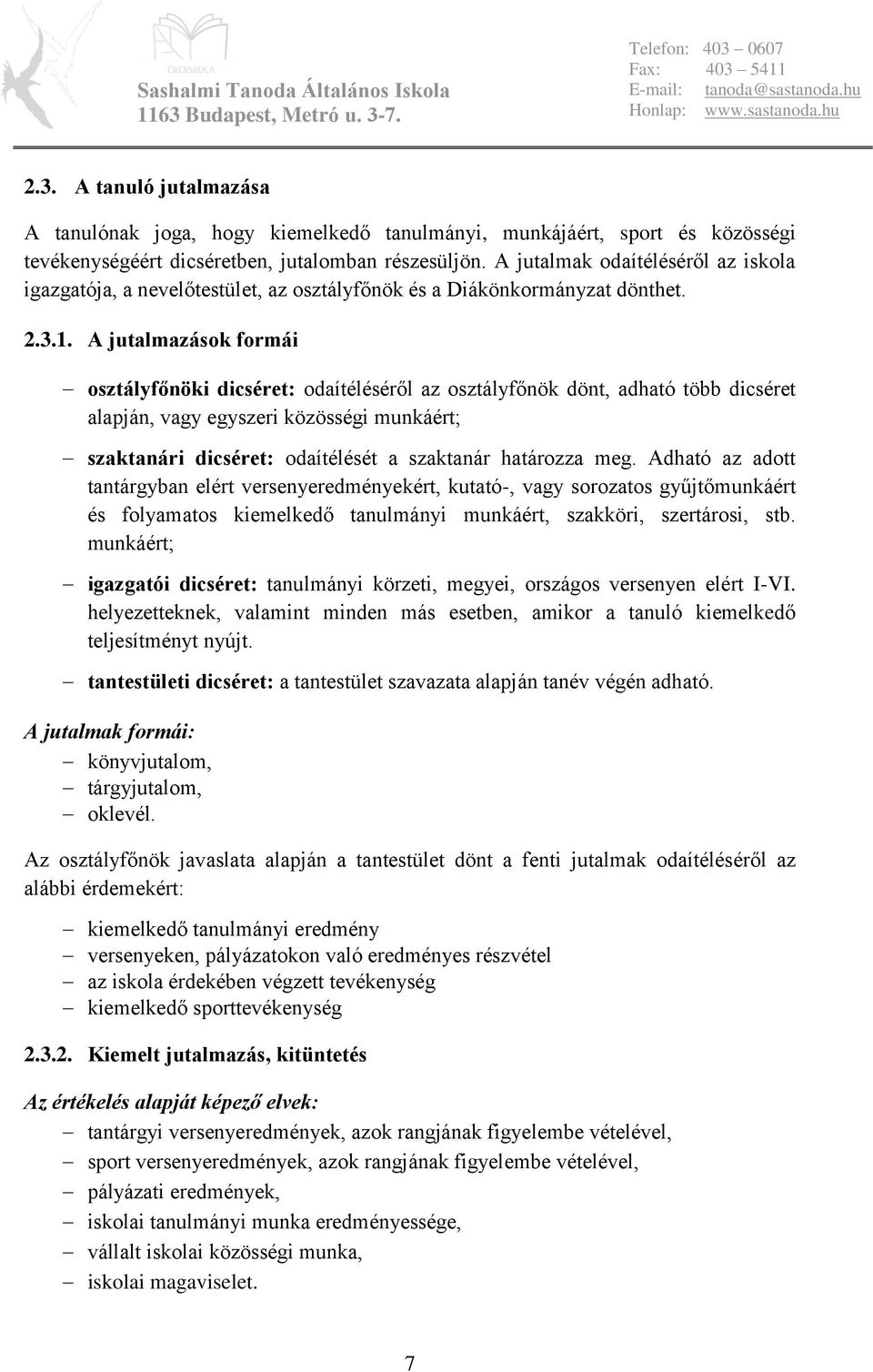 A jutalmazások formái osztályfőnöki dicséret: odaítéléséről az osztályfőnök dönt, adható több dicséret alapján, vagy egyszeri közösségi munkáért; szaktanári dicséret: odaítélését a szaktanár