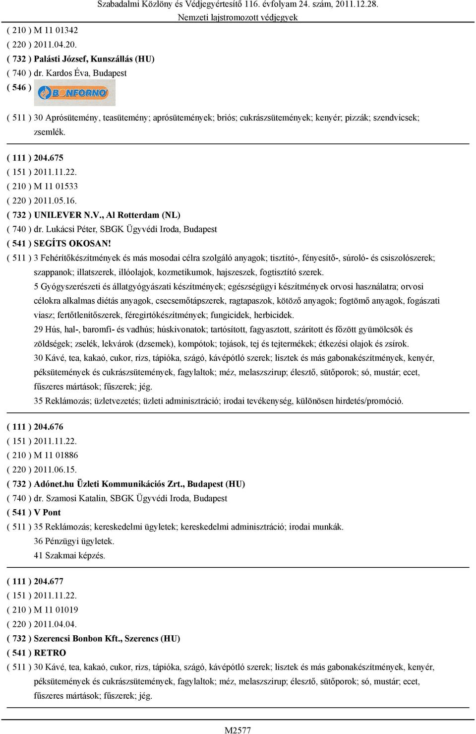 ( 732 ) UNILEVER N.V., Al Rotterdam (NL) ( 740 ) dr. Lukácsi Péter, SBGK Ügyvédi Iroda, Budapest ( 541 ) SEGÍTS OKOSAN!